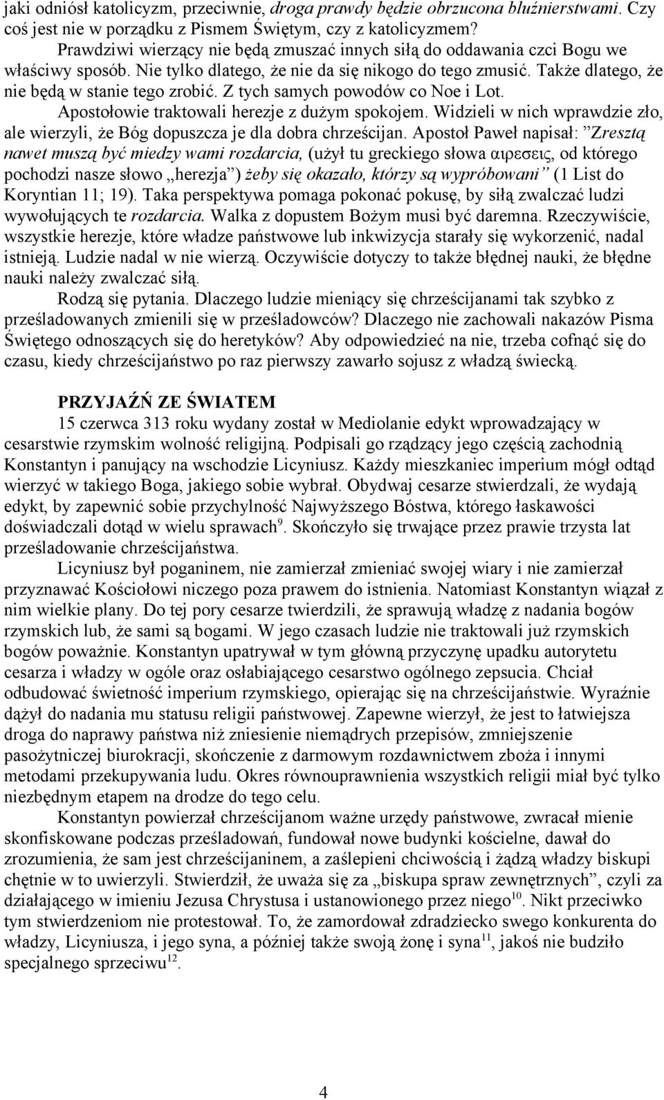 Z tych samych powodów co Noe i Lot. Apostołowie traktowali herezje z dużym spokojem. Widzieli w nich wprawdzie zło, ale wierzyli, że Bóg dopuszcza je dla dobra chrześcijan.