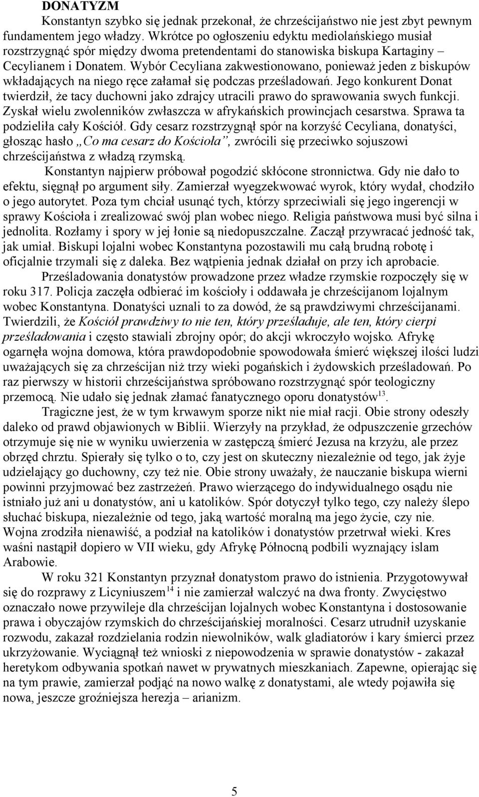 Wybór Cecyliana zakwestionowano, ponieważ jeden z biskupów wkładających na niego ręce załamał się podczas prześladowań.