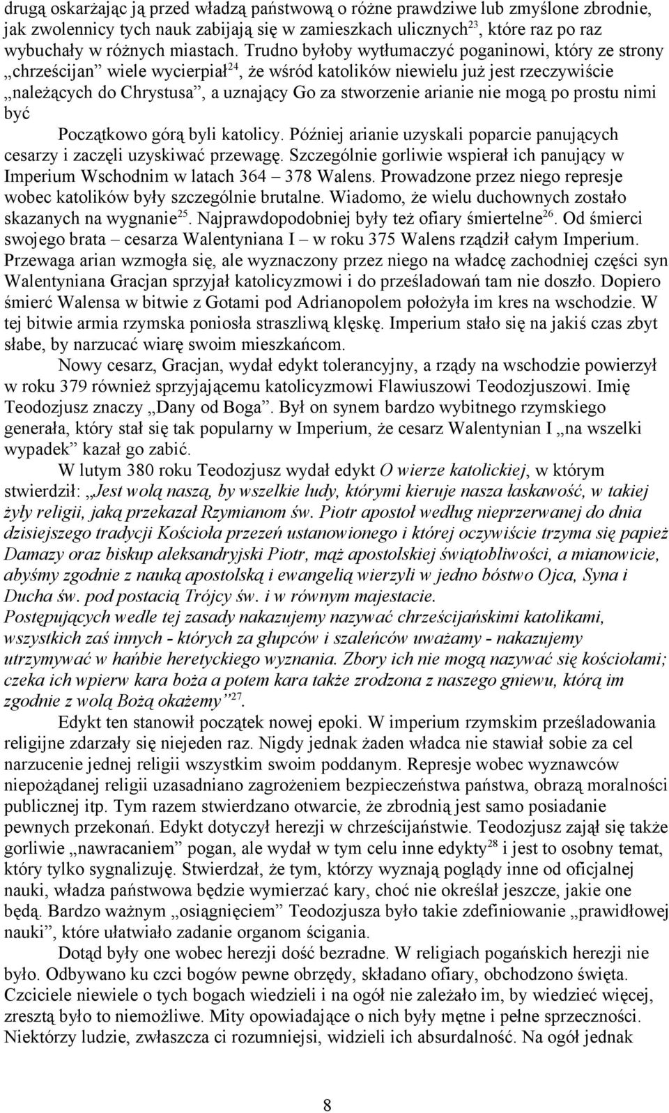 nie mogą po prostu nimi być Początkowo górą byli katolicy. Później arianie uzyskali poparcie panujących cesarzy i zaczęli uzyskiwać przewagę.