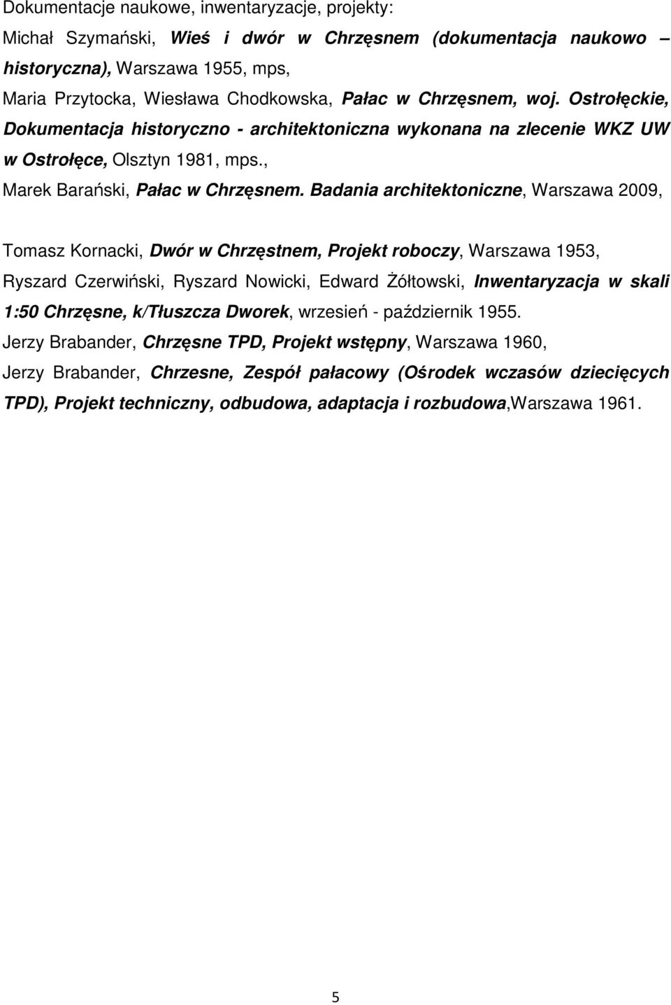 Badania architektoniczne, Warszawa 2009, Tomasz Kornacki, Dwór w Chrzęstnem, Projekt roboczy, Warszawa 1953, Ryszard Czerwiński, Ryszard Nowicki, Edward śółtowski, Inwentaryzacja w skali 1:50