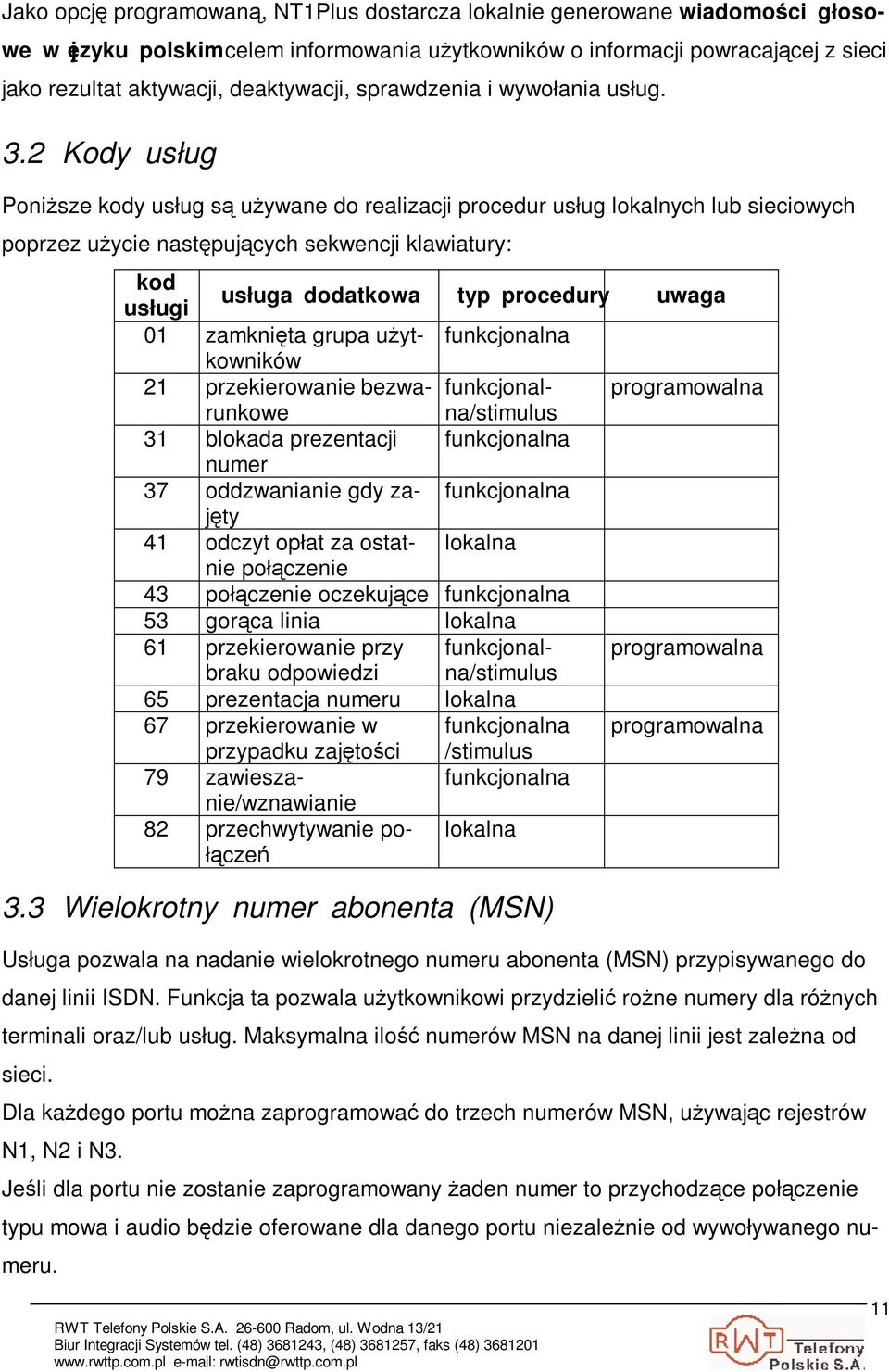 2 Kody usług Ponisze kody usług s uywane do realizacji procedur usług lokalnych lub sieciowych poprzez uycie nastpujcych sekwencji klawiatury: kod usługi usługa dodatkowa typ procedury uwaga 01