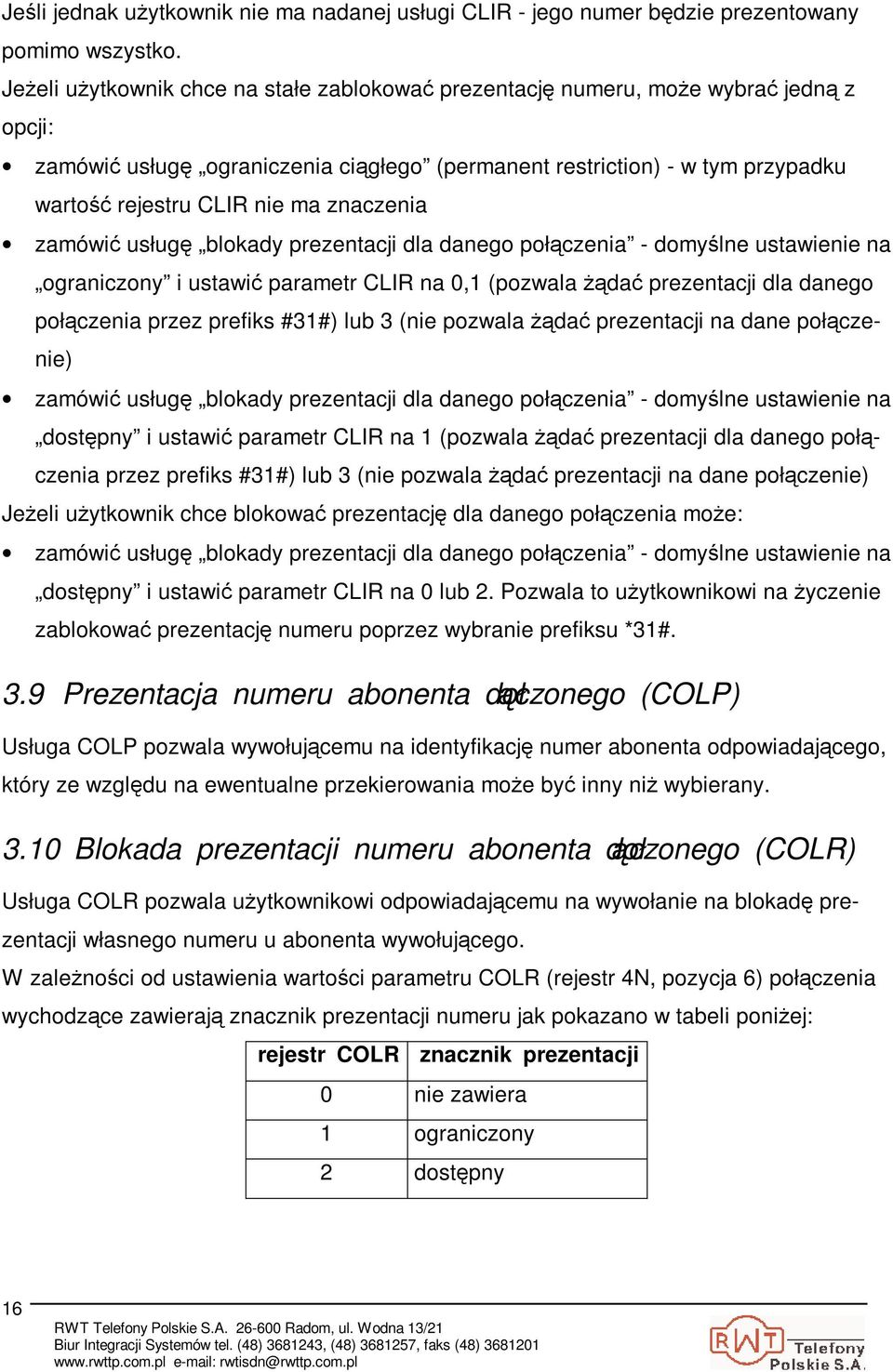 zamówi usług blokady prezentacji dla danego połczenia - domylne ustawienie na ograniczony i ustawi parametr CLIR na 0,1 (pozwala da prezentacji dla danego połczenia przez prefiks #31#) lub 3 (nie