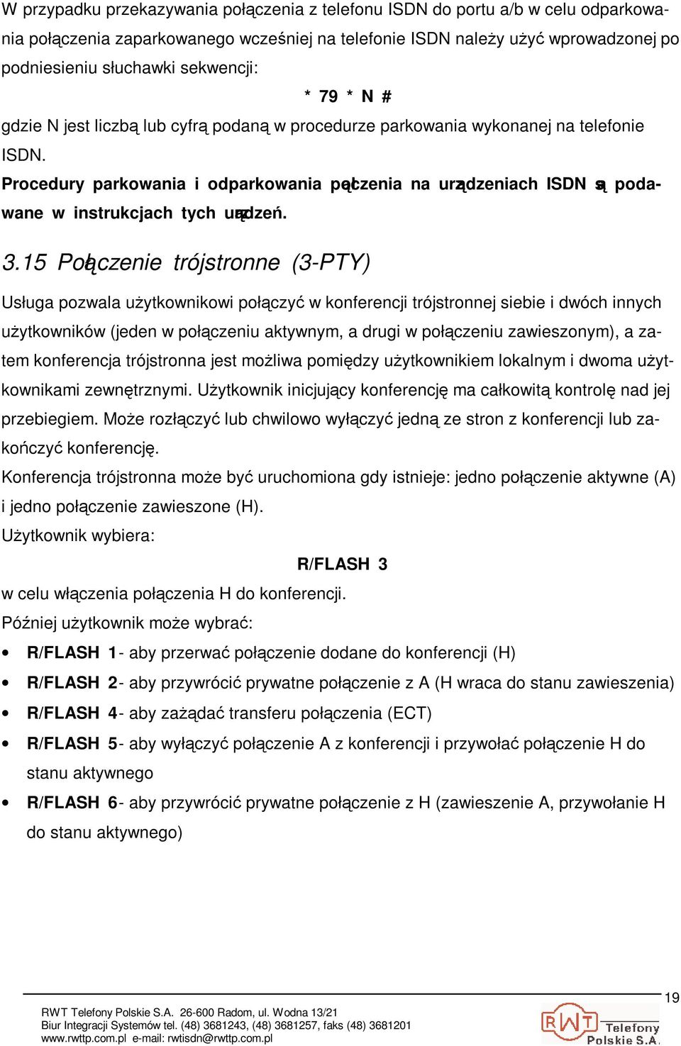 15 Połczenie trójstronne (3-PTY) Usługa pozwala uytkownikowi połczy w konferencji trójstronnej siebie i dwóch innych uytkowników (jeden w połczeniu aktywnym, a drugi w połczeniu zawieszonym), a zatem