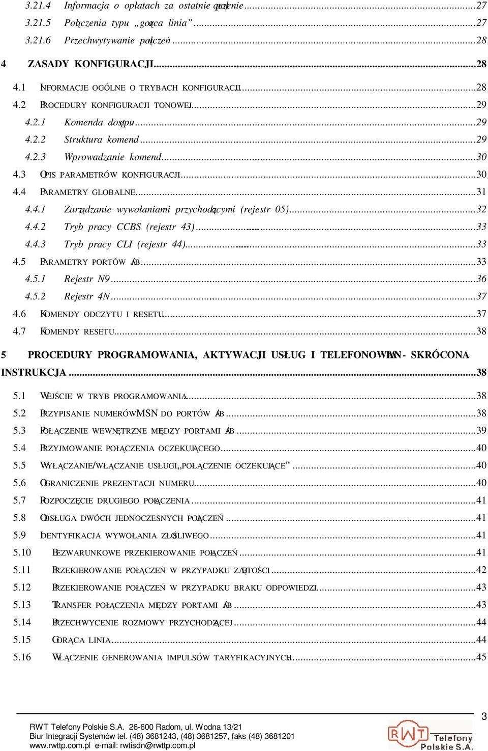 ..32 4.4.2 Tryb pracy CCBS (rejestr 43)...33 4.4.3 Tryb pracy CLI (rejestr 44)...33 4.5 PARAMETRY PORTÓW A/B...33 4.5.1 Rejestr N9...36 4.5.2 Rejestr 4N...37 4.6 KOMENDY ODCZYTU I RESETU...37 4.7 KOMENDY RESETU.