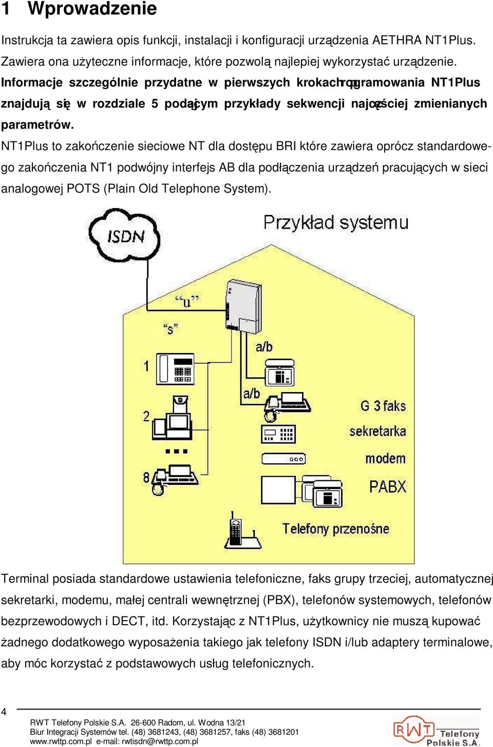 NT1Plus to zakoczenie sieciowe NT dla dostpu BRI które zawiera oprócz standardowego zakoczenia NT1 podwójny interfejs AB dla podłczenia urzdze pracujcych w sieci analogowej POTS (Plain Old Telephone