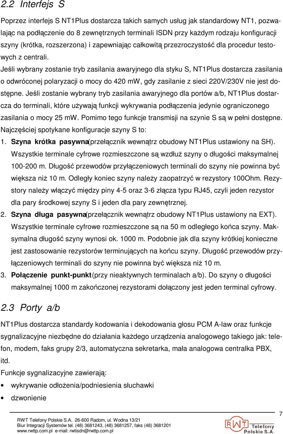 Jeli wybrany zostanie tryb zasilania awaryjnego dla styku S, NT1Plus dostarcza zasilania o odwróconej polaryzacji o mocy do 420 mw, gdy zasilanie z sieci 220V/230V nie jest dostpne.