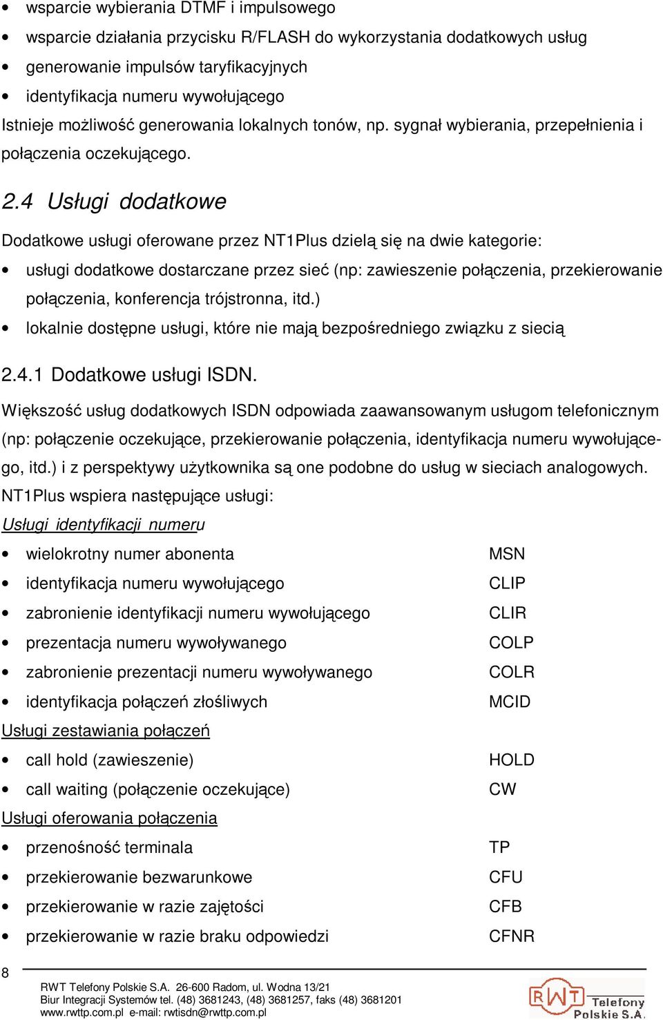 4 Usługi dodatkowe Dodatkowe usługi oferowane przez NT1Plus dziel si na dwie kategorie: usługi dodatkowe dostarczane przez sie (np: zawieszenie połczenia, przekierowanie połczenia, konferencja