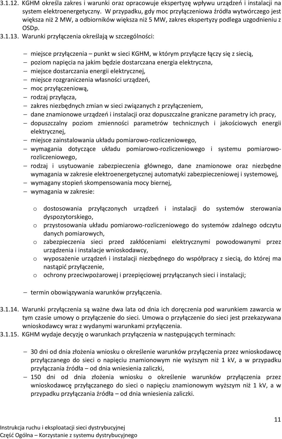 Warunki przyłączenia określają w szczególności: miejsce przyłączenia punkt w sieci KGHM, w którym przyłącze łączy się z siecią, poziom napięcia na jakim będzie dostarczana energia elektryczna,