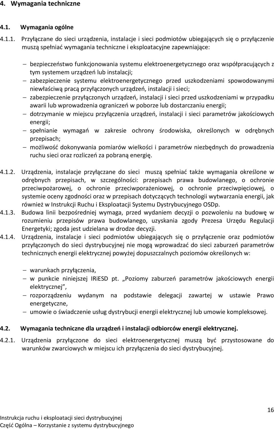 1. Przyłączane do sieci urządzenia, instalacje i sieci podmiotów ubiegających się o przyłączenie muszą spełniać wymagania techniczne i eksploatacyjne zapewniające: bezpieczeństwo funkcjonowania