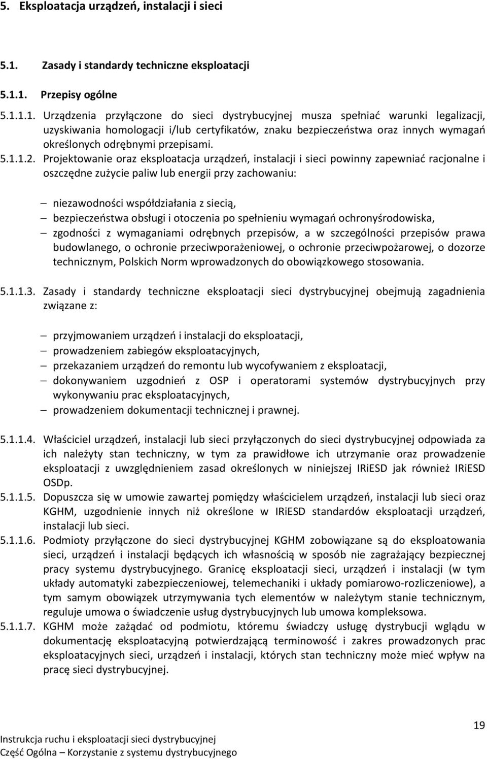 1. Przepisy ogólne 5.1.1.1. Urządzenia przyłączone do sieci dystrybucyjnej musza spełniać warunki legalizacji, uzyskiwania homologacji i/lub certyfikatów, znaku bezpieczeństwa oraz innych wymagań