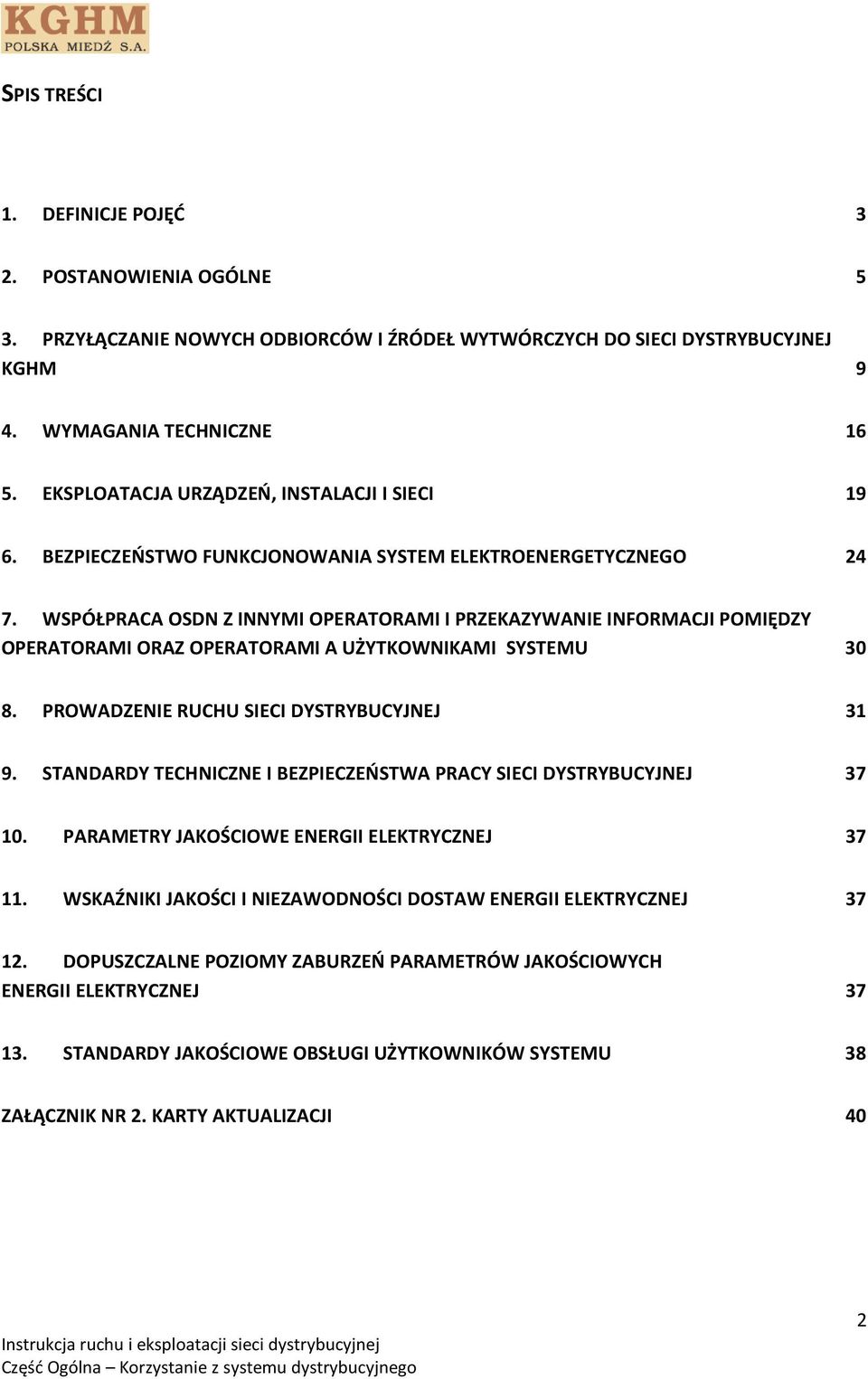 WSPÓŁPRACA OSDN Z INNYMI OPERATORAMI I PRZEKAZYWANIE INFORMACJI POMIĘDZY OPERATORAMI ORAZ OPERATORAMI A UŻYTKOWNIKAMI SYSTEMU 30 8. PROWADZENIE RUCHU SIECI DYSTRYBUCYJNEJ 31 9.