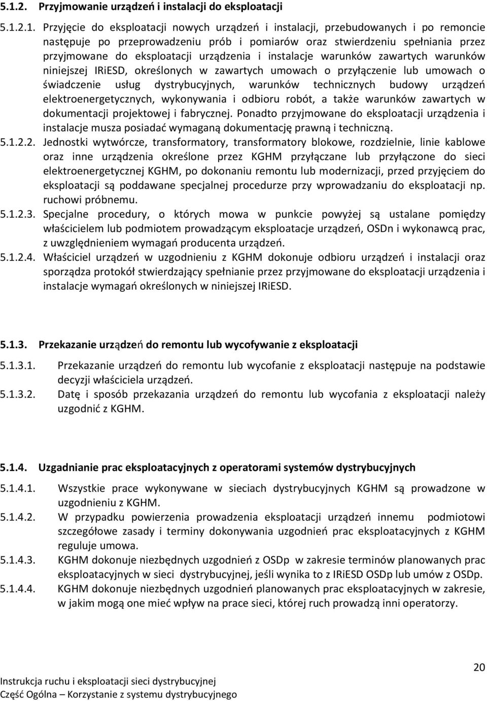 świadczenie usług dystrybucyjnych, warunków technicznych budowy urządzeń elektroenergetycznych, wykonywania i odbioru robót, a także warunków zawartych w dokumentacji projektowej i fabrycznej.