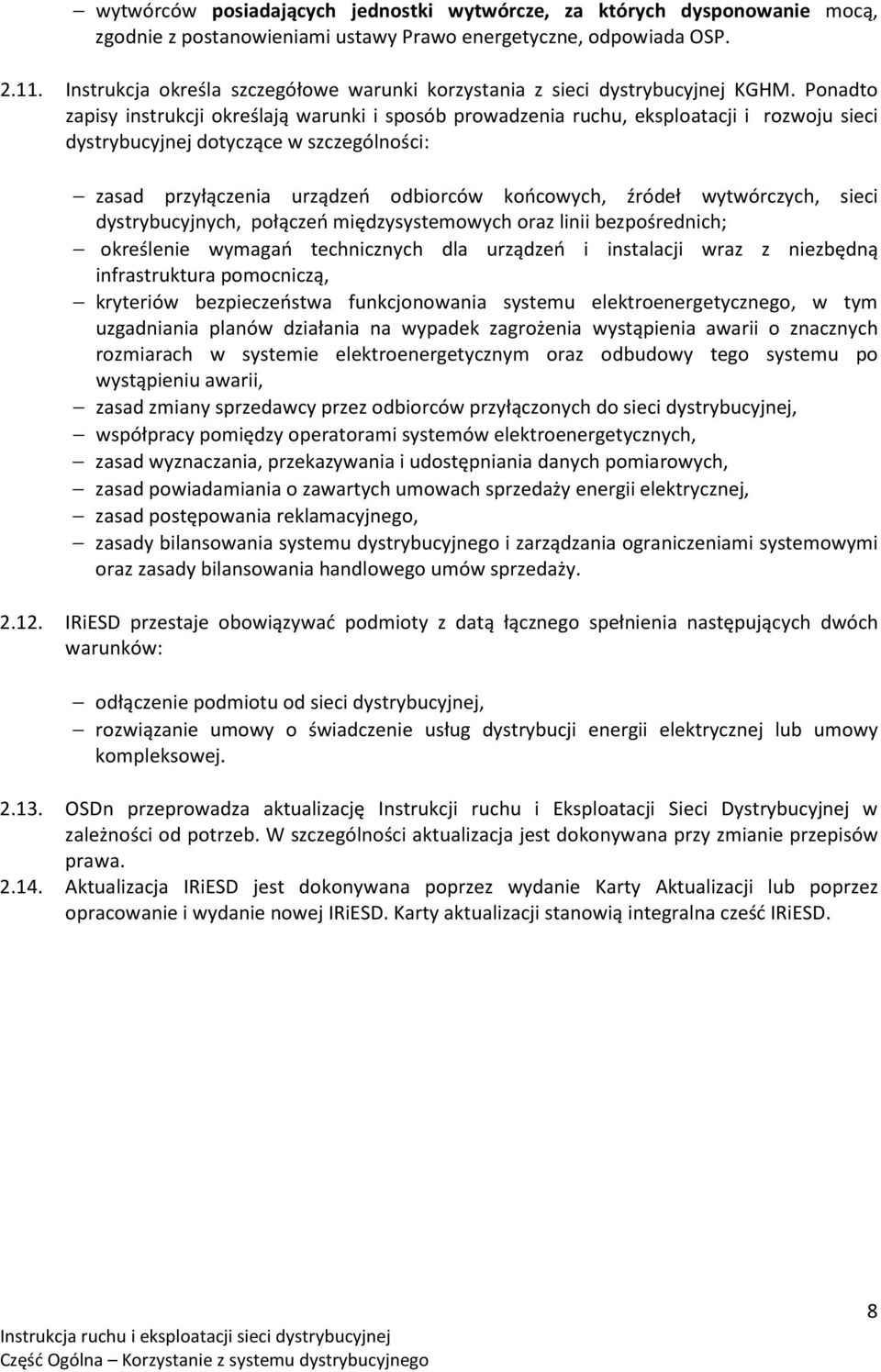 Ponadto zapisy instrukcji określają warunki i sposób prowadzenia ruchu, eksploatacji i rozwoju sieci dystrybucyjnej dotyczące w szczególności: zasad przyłączenia urządzeń odbiorców końcowych, źródeł