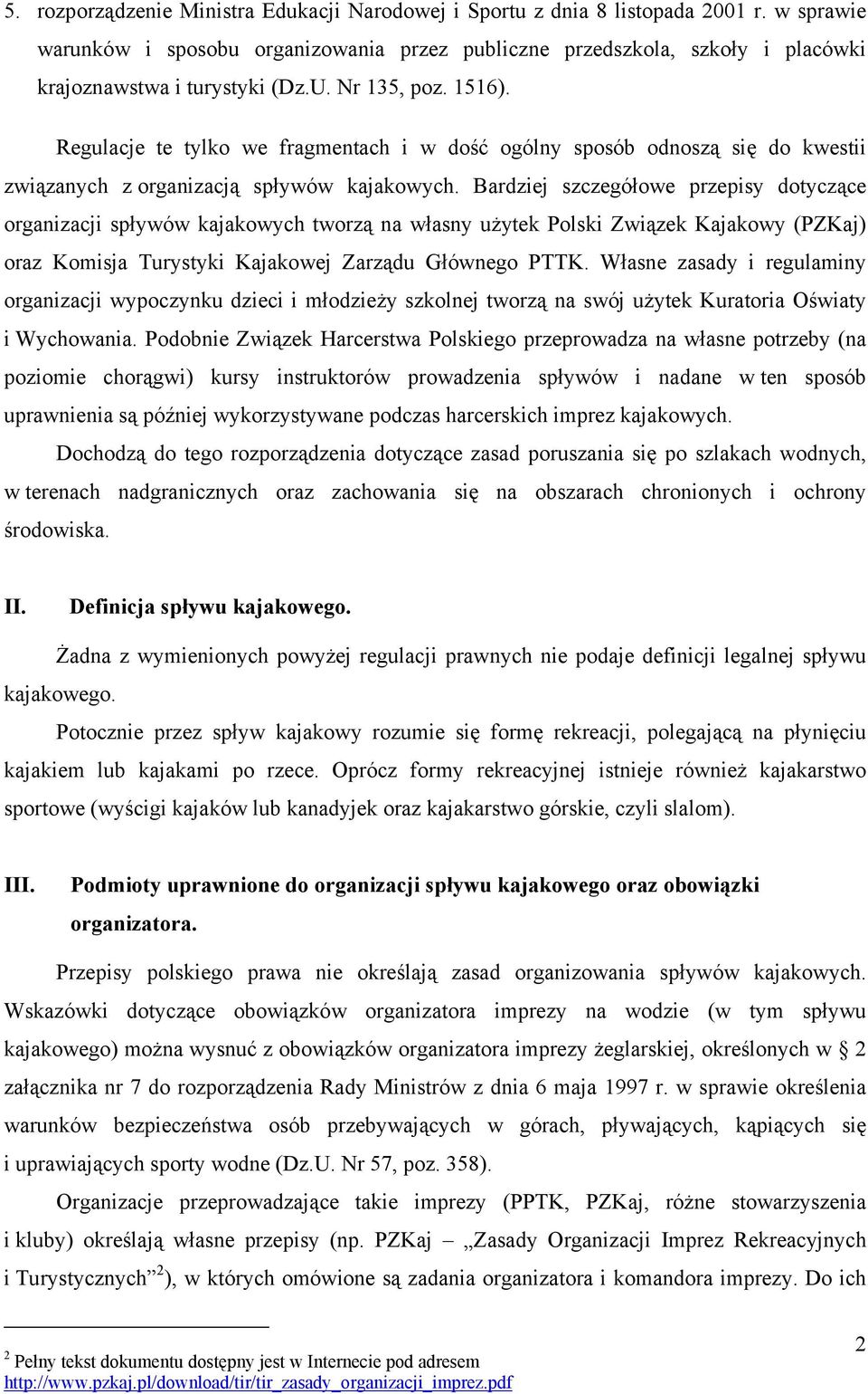 Regulacje te tylko we fragmentach i w dość ogólny sposób odnoszą się do kwestii związanych z organizacją spływów kajakowych.