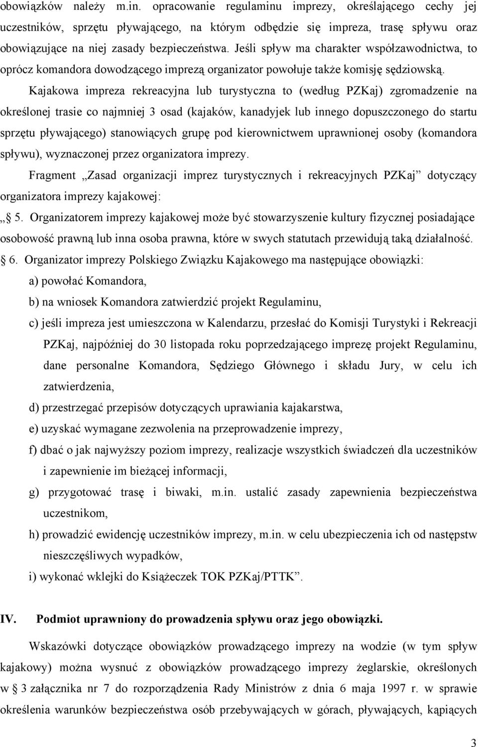 Jeśli spływ ma charakter współzawodnictwa, to oprócz komandora dowodzącego imprezą organizator powołuje także komisję sędziowską.