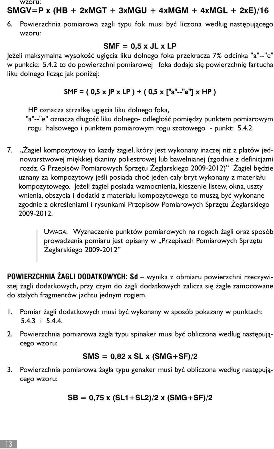 4.2 to do powierzchni pomiarowej foka dodaje się powierzchnię fartucha liku dolnego licząc jak poni ej: SMF = ( 0,5 x JP x LP ) + ( 0,5 x ["a"--"e"] x HP ) HP oznacza strza kę ugięcia liku dolnego