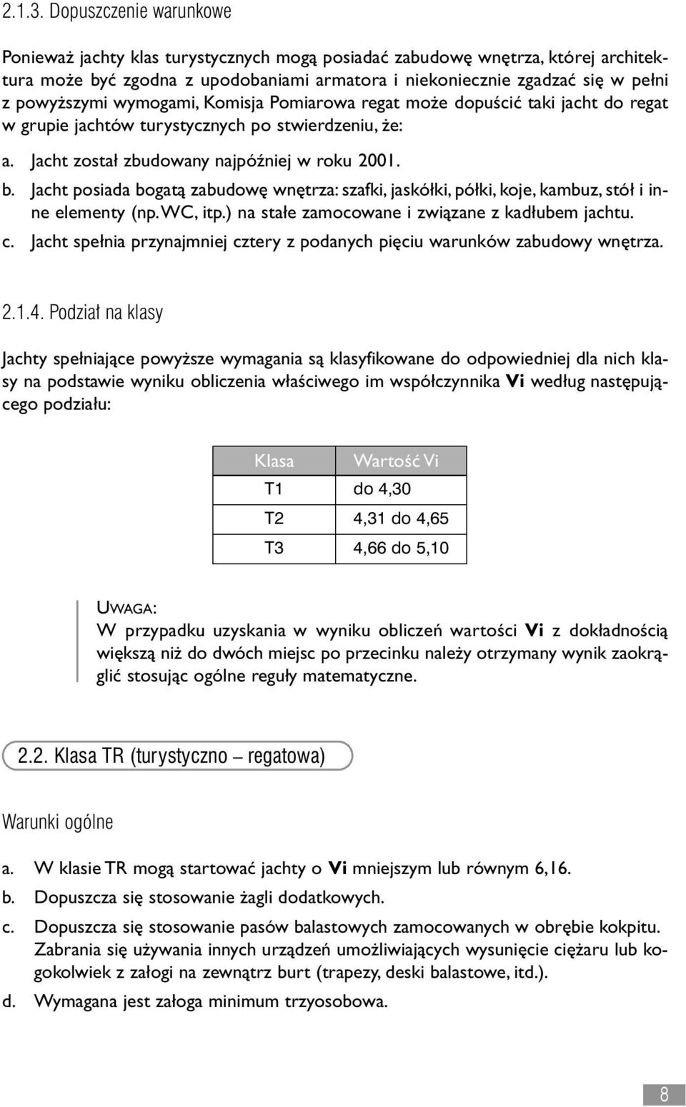 wymogami, Komisja Pomiarowa regat mo e dopuścić taki jacht do regat w grupie jachtów turystycznych po stwierdzeniu, e: a. Jacht zosta zbudowany najpóźniej w roku 2001. b.