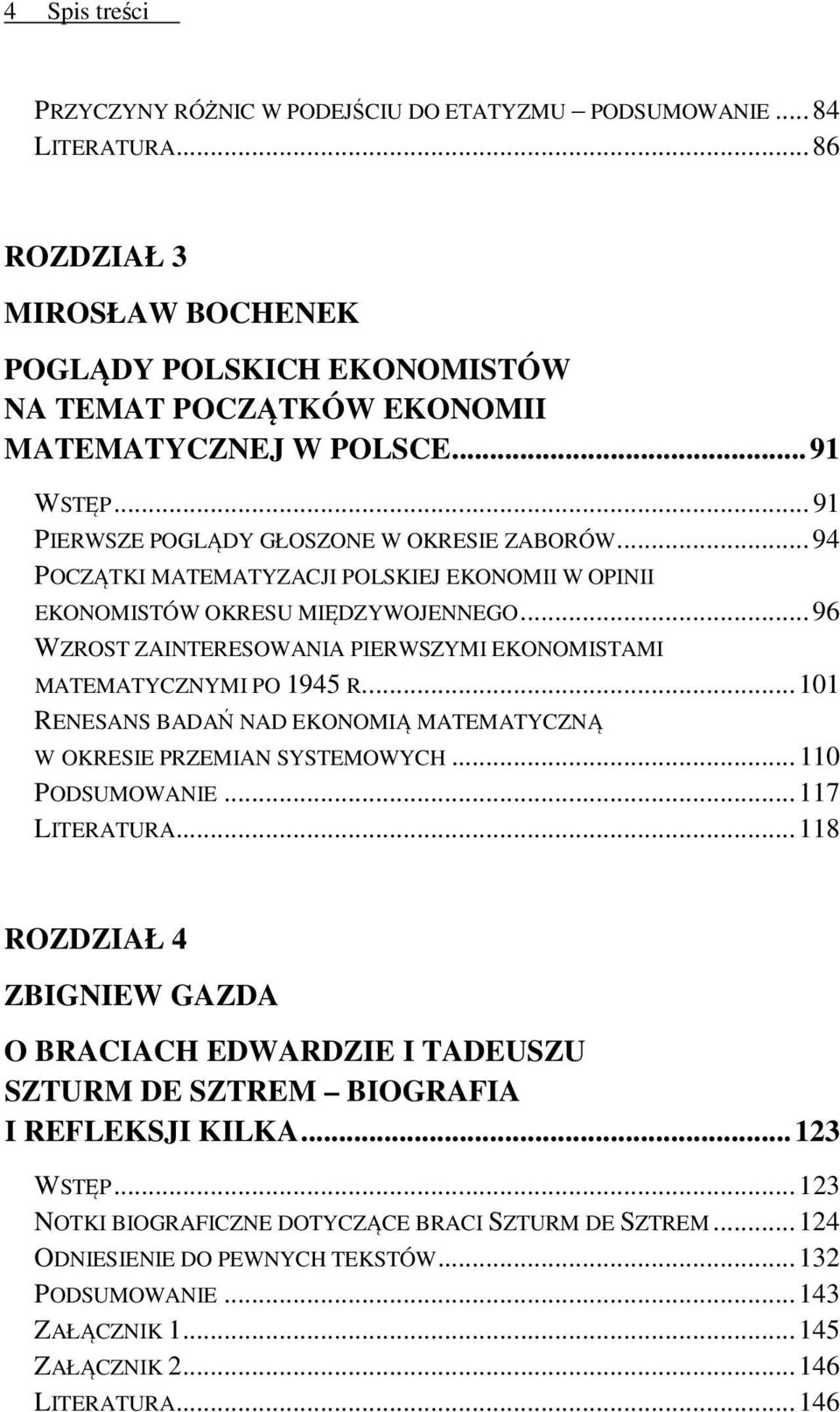 .. 96 WZROST ZAINTERESOWANIA PIERWSZYMI EKONOMISTAMI MATEMATYCZNYMI PO 1945 R.... 101 RENESANS BADAŃ NAD EKONOMIĄ MATEMATYCZNĄ W OKRESIE PRZEMIAN SYSTEMOWYCH... 110 PODSUMOWANIE... 117 LITERATURA.