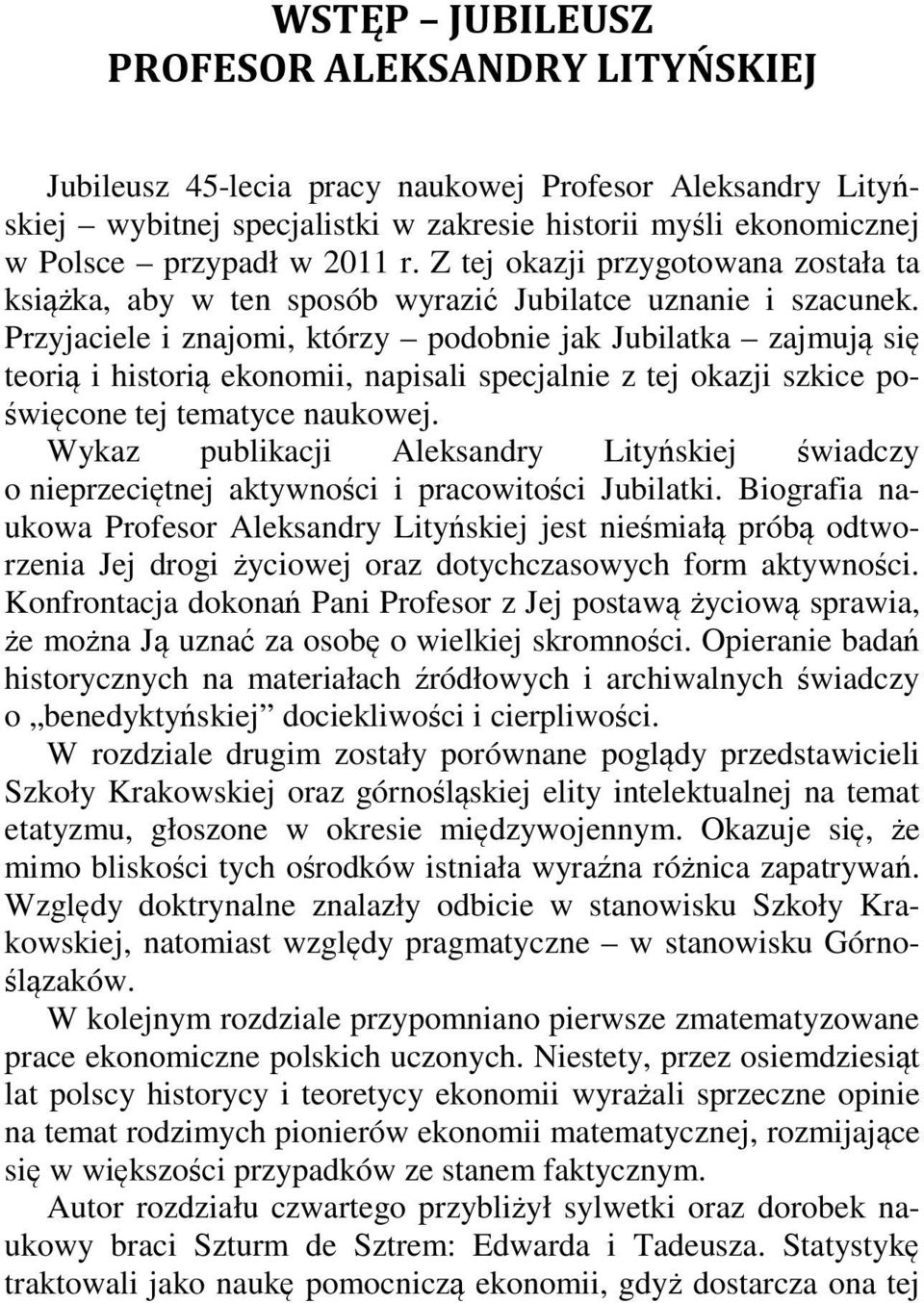 Przyjaciele i znajomi, którzy podobnie jak Jubilatka zajmują się teorią i historią ekonomii, napisali specjalnie z tej okazji szkice poświęcone tej tematyce naukowej.