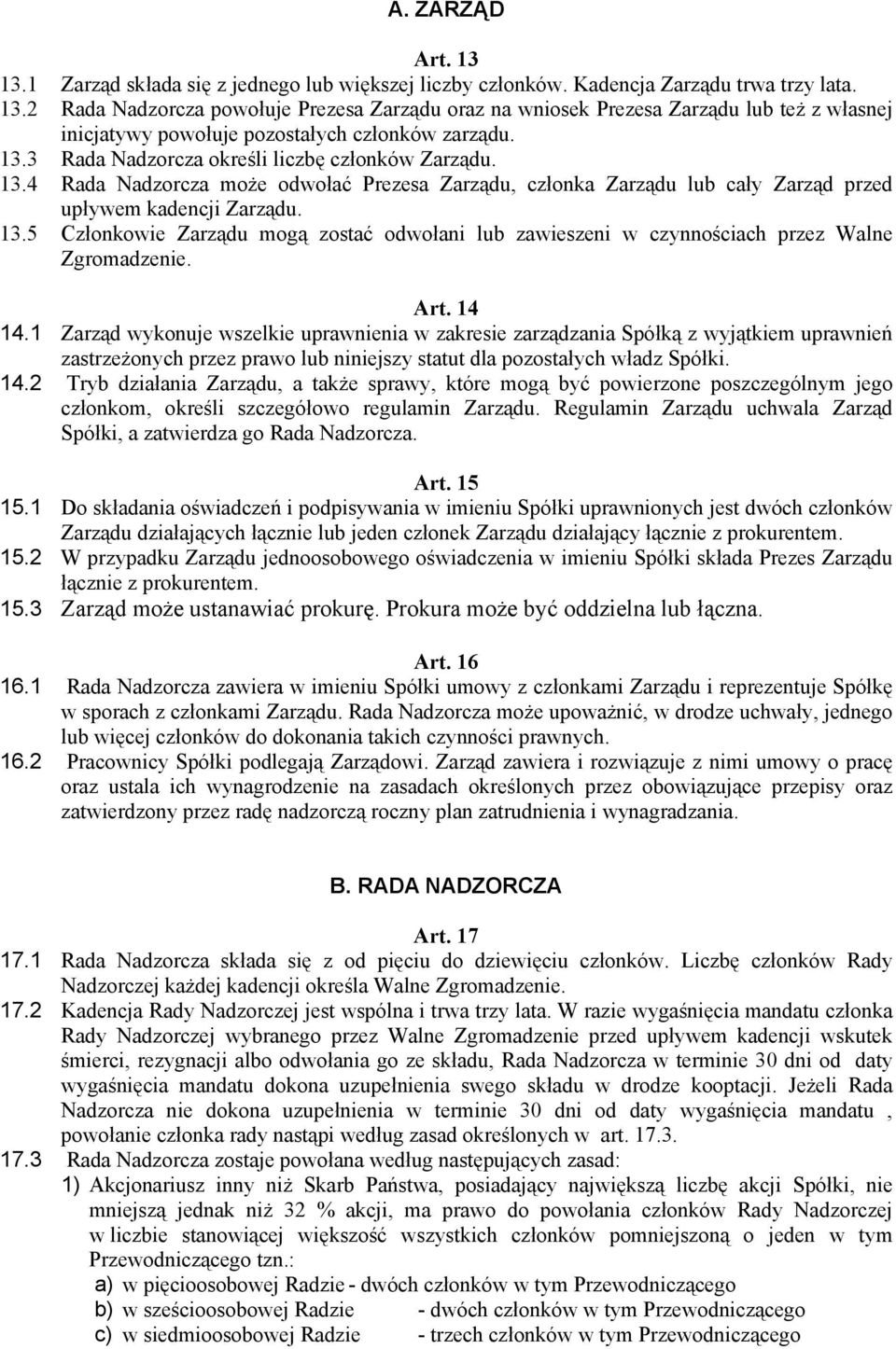 Art. 14 14.1 Zarząd wykonuje wszelkie uprawnienia w zakresie zarządzania Spółką z wyjątkiem uprawnień zastrzeżonych przez prawo lub niniejszy statut dla pozostałych władz Spółki. 14.2 Tryb działania Zarządu, a także sprawy, które mogą być powierzone poszczególnym jego członkom, określi szczegółowo regulamin Zarządu.