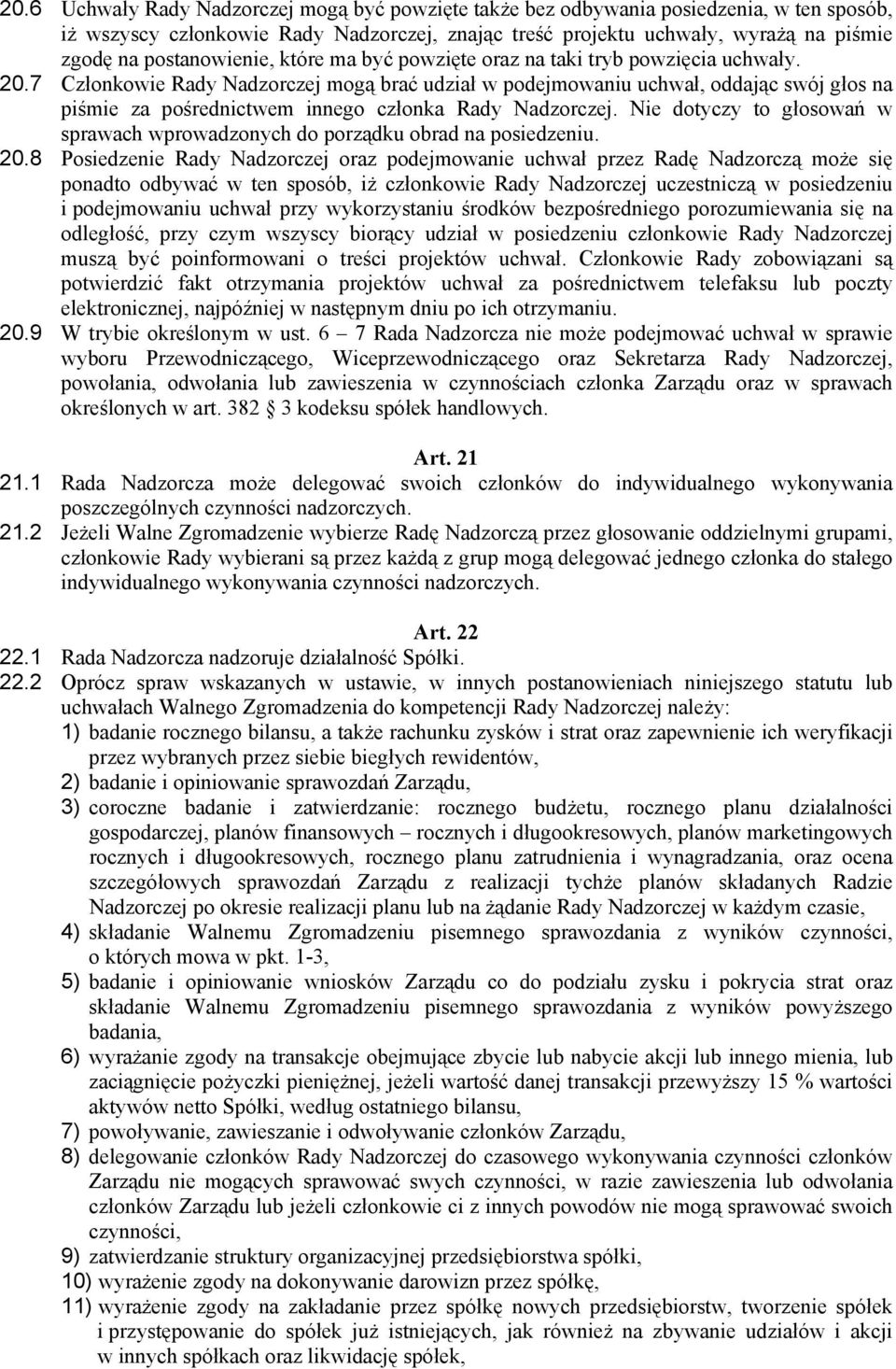 7 Członkowie Rady Nadzorczej mogą brać udział w podejmowaniu uchwał, oddając swój głos na piśmie za pośrednictwem innego członka Rady Nadzorczej.