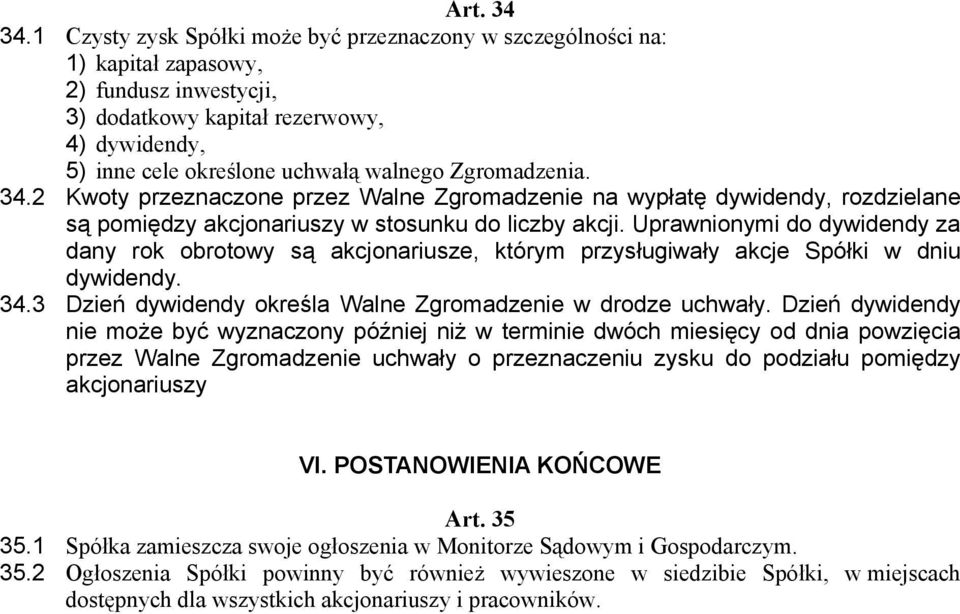 Zgromadzenia. 34.2 Kwoty przeznaczone przez Walne Zgromadzenie na wypłatę dywidendy, rozdzielane są pomiędzy akcjonariuszy w stosunku do liczby akcji.