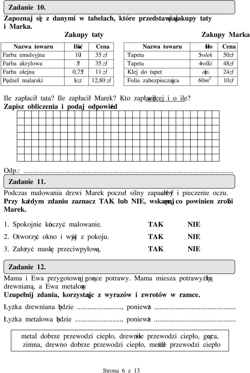 op. 24 zł Pdzel malarski 1 szt. 12,8 zł Folia zabezpieczajca 6 m 2 zł Ile zapłacił tata? Ile zapłacił Marek? Kto zapłacił wicej i o ile? Zapisz obliczenia i podaj odpowied. Odp.:... Zadanie 11.