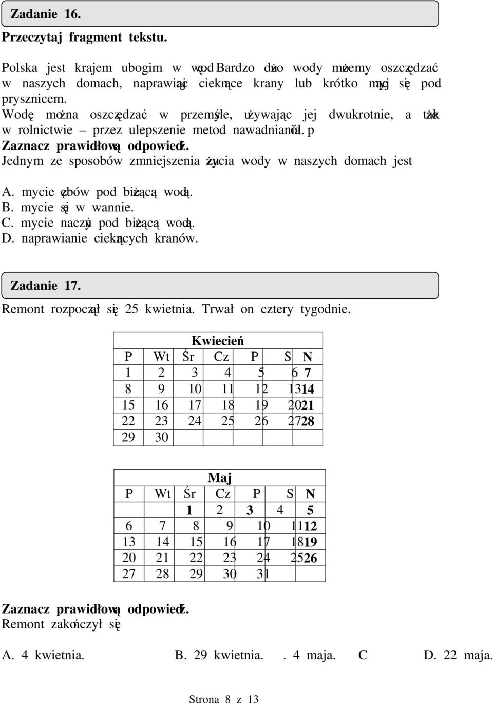 mycie zbów pod biec wod. B. mycie si w wannie. C. mycie naczy pod biec wod. D. naprawianie ciekncych kranów. Zadanie 17. Remont rozpoczł si 25 kwietnia. Trwał on cztery tygodnie.