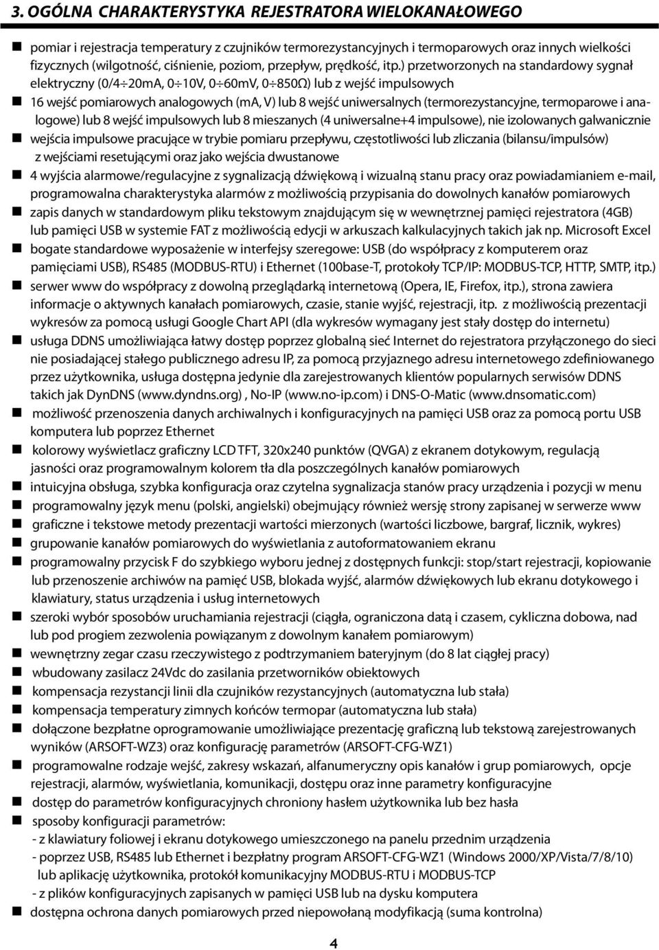 ) przetworzonych na standardowy sygnał elektryczny (0/4 20mA, 0 10V, 0 60mV, 0 850Ω) lub z wejść impulsowych 16 wejść pomiarowych analogowych (ma, V) lub 8 wejść uniwersalnych (termorezystancyjne,