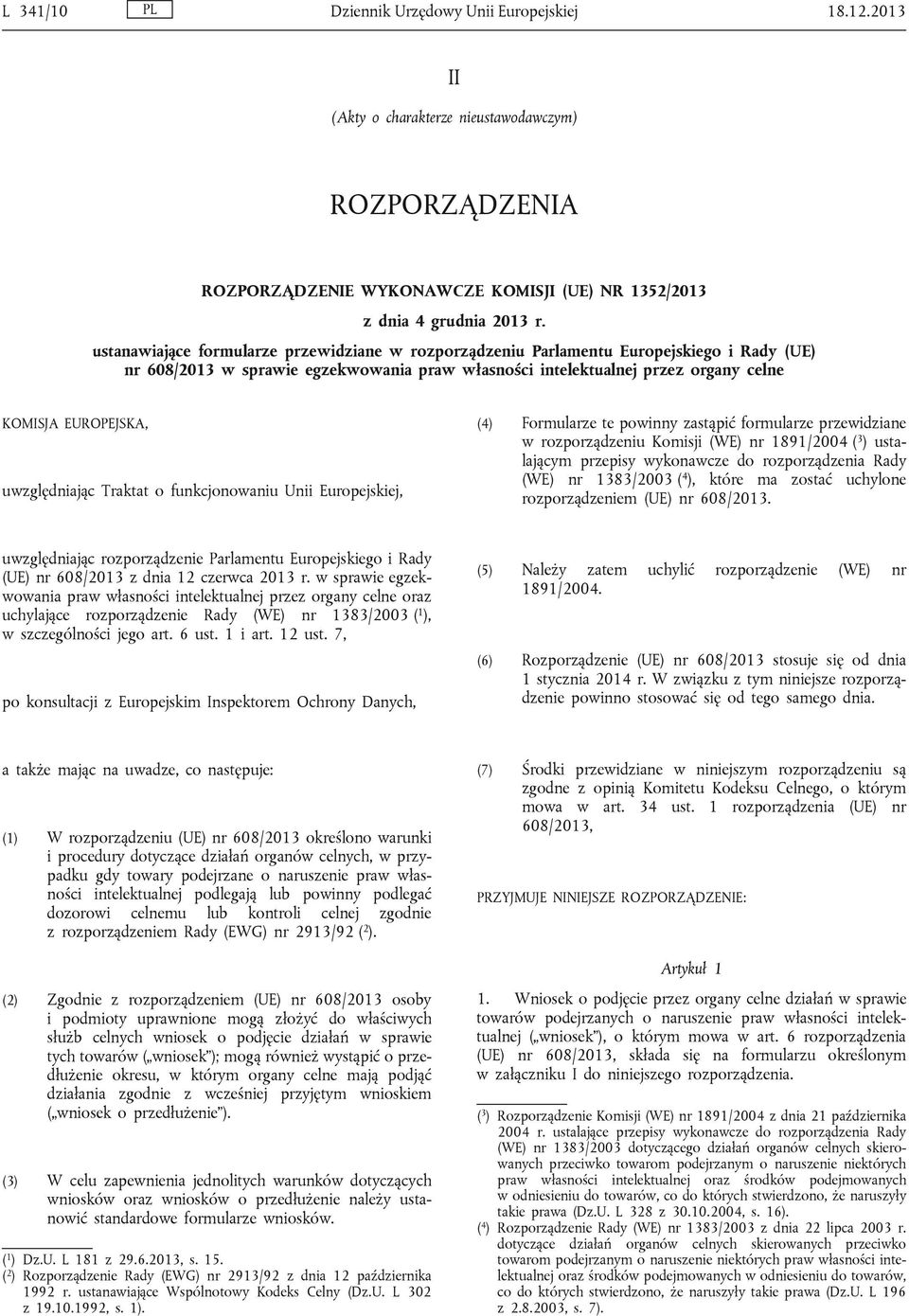 uwzględniając Traktat o funkcjonowaniu Unii Europejskiej, (4) Formularze te powinny zastąpić formularze przewidziane w rozporządzeniu Komisji (WE) nr 1891/2004 ( 3 ) ustalającym przepisy wykonawcze