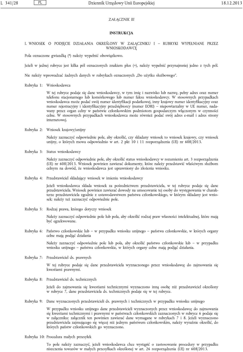 Jeżeli w jednej rubryce jest kilka pól oznaczonych znakiem plus (+), należy wypełnić przynajmniej jedno z tych pól. Nie należy wprowadzać żadnych danych w rubrykach oznaczonych Do użytku służbowego.