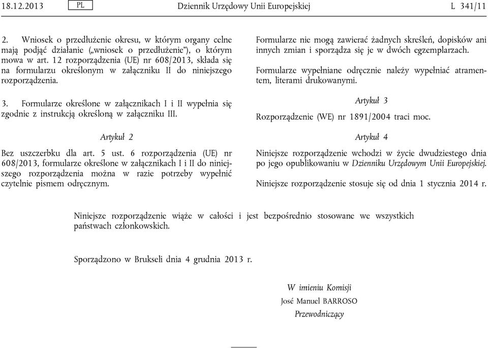 Formularze określone w załącznikach I i II wypełnia się zgodnie z instrukcją określoną w załączniku III. Artykuł 2 Bez uszczerbku dla art. 5 ust.