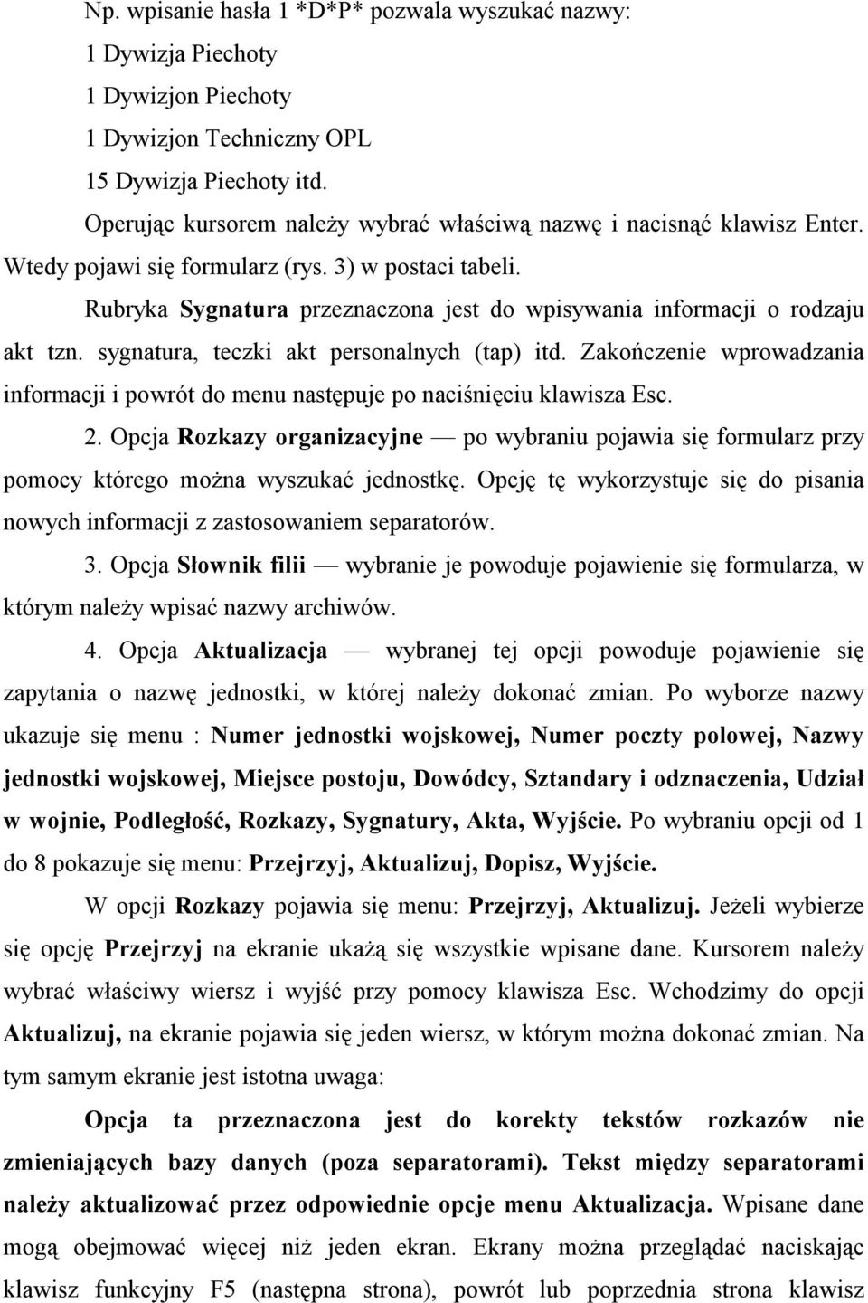 Rubryka Sygnatura przeznaczona jest do wpisywania informacji o rodzaju akt tzn. sygnatura, teczki akt personalnych (tap) itd.