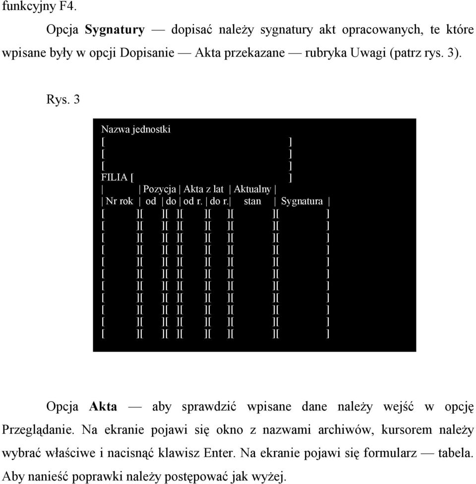 (patrz rys. 3). Rys. 3 Nazwa jednostki FILIA Pozycja Akta z lat Aktualny Nr rok od do od r. do r.