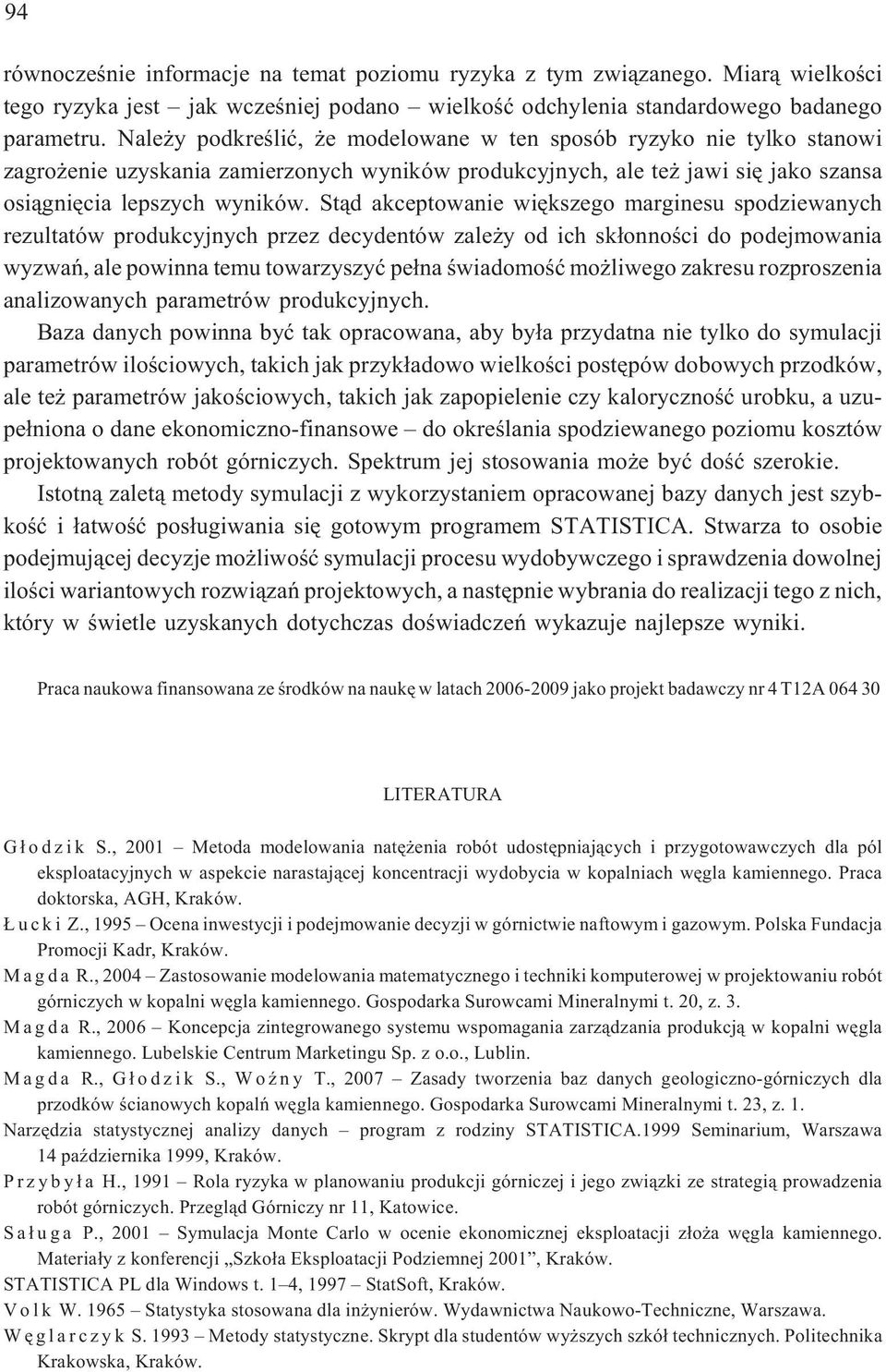 St¹d akceptowanie wiêkszego marginesu spodziewanych rezultatów produkcyjnych przez decydentów zale y od ich sk³onnoœci do podejmowania wyzwañ, ale powinna temu towarzyszyæ pe³na œwiadomoœæ mo liwego