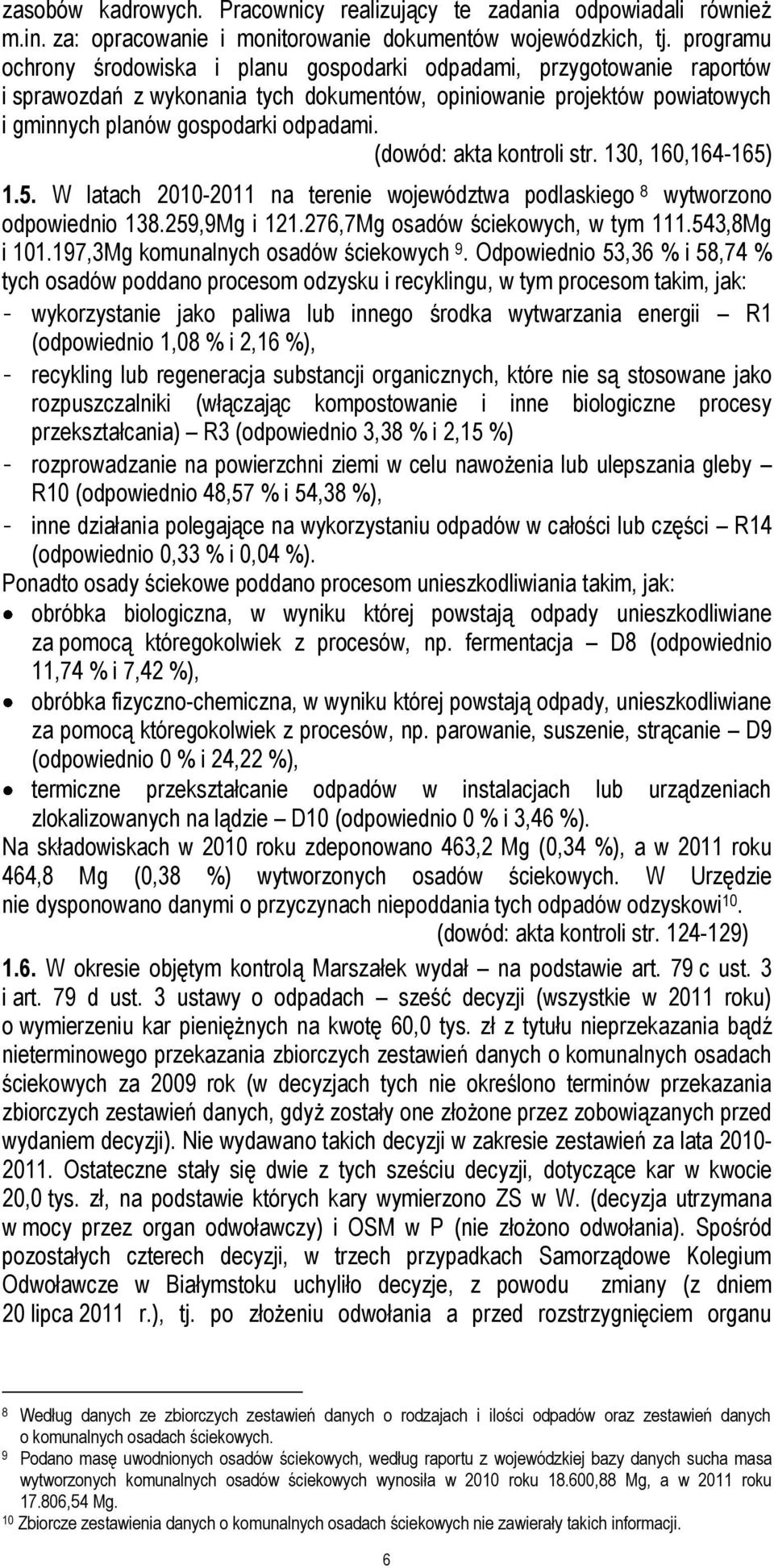 (dowód: akta kontroli str. 130, 160,164-165) 1.5. W latach 2010-2011 na terenie województwa podlaskiego 8 wytworzono odpowiednio 138.259,9Mg i 121.276,7Mg osadów ściekowych, w tym 111.543,8Mg i 101.