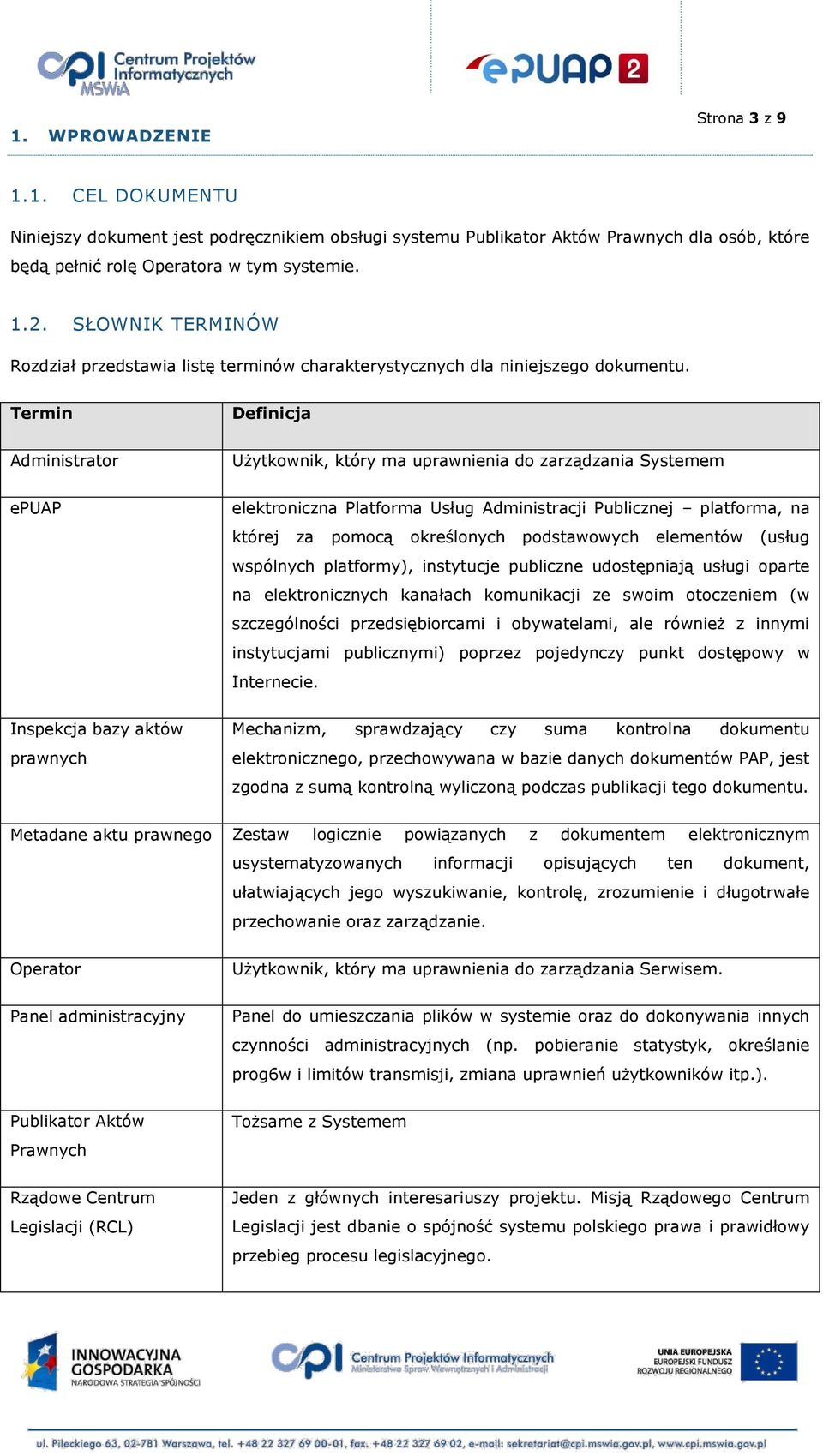 Termin Definicja Administrator Użytkownik, który ma uprawnienia do zarządzania Systemem epuap elektroniczna Platforma Usług Administracji Publicznej platforma, na której za pomocą określonych