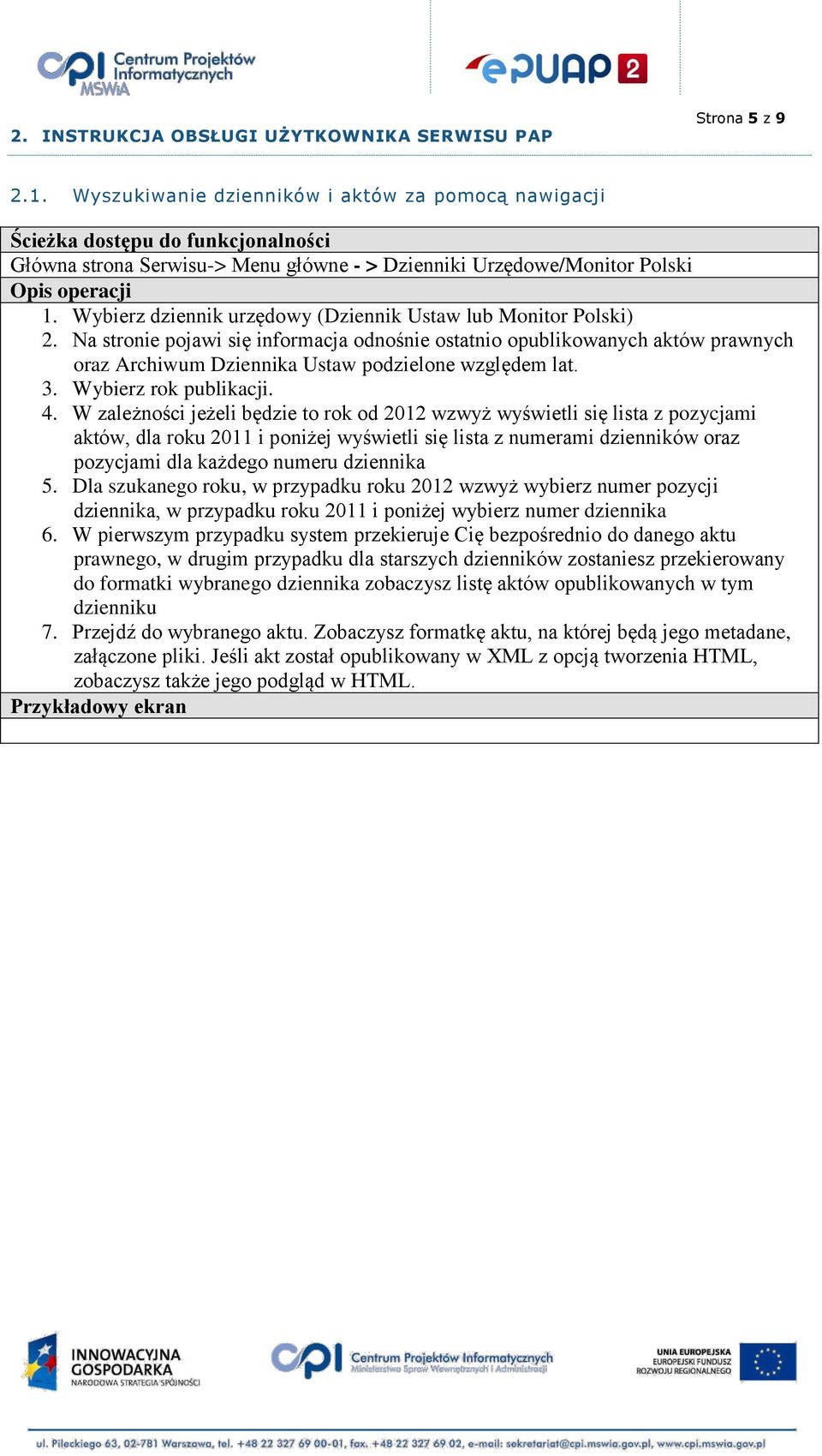 Wybierz dziennik urzędowy (Dziennik Ustaw lub Monitor Polski) 2. Na stronie pojawi się informacja odnośnie ostatnio opublikowanych aktów prawnych oraz Archiwum Dziennika Ustaw podzielone względem lat.