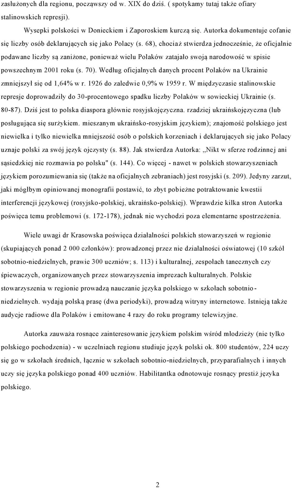 68), chociaż stwierdza jednocześnie, że oficjalnie podawane liczby są zaniżone, ponieważ wielu Polaków zatajało swoją narodowość w spisie powszechnym 2001 roku (s. 70).