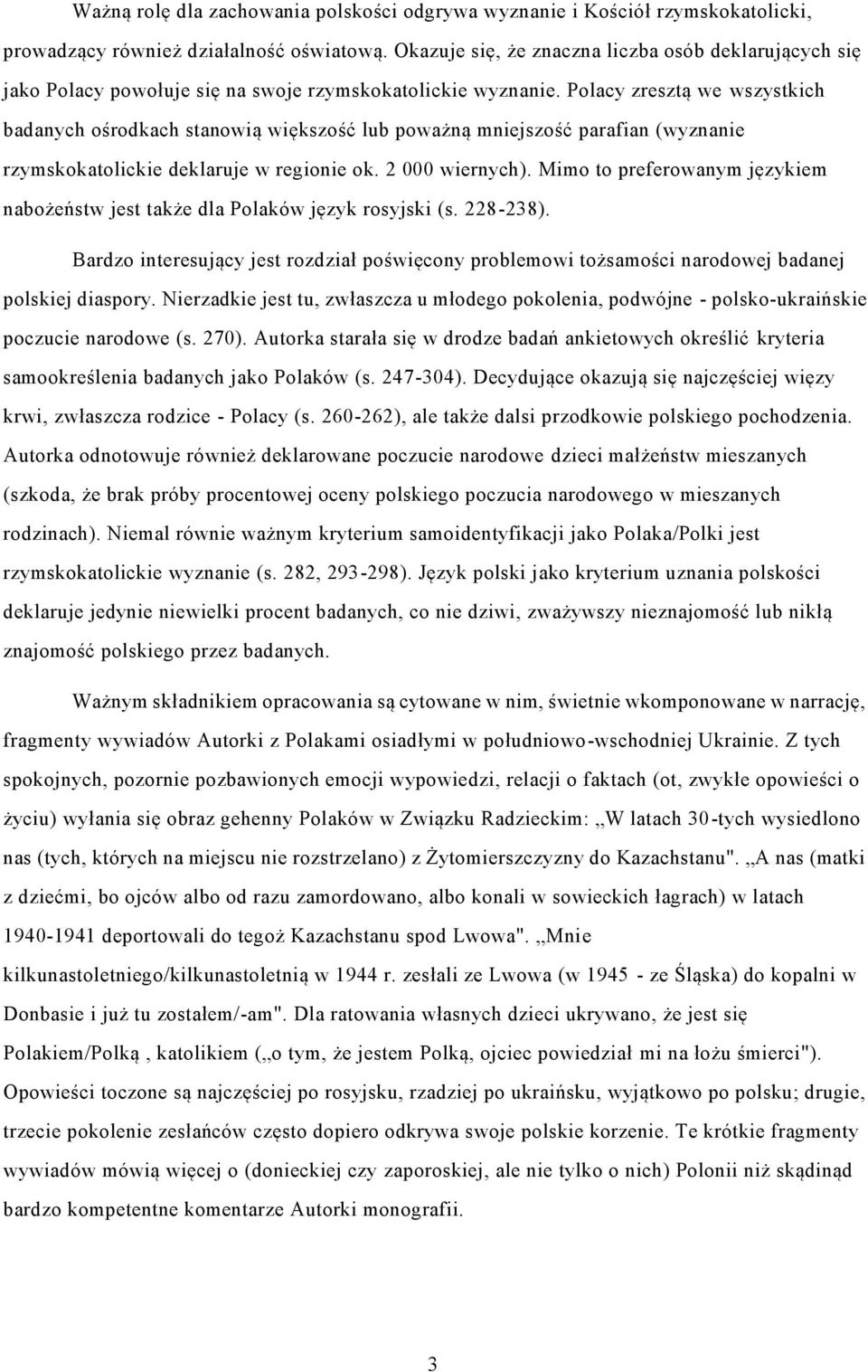 Polacy zresztą we wszystkich badanych ośrodkach stanowią większość lub poważną mniejszość parafian (wyznanie rzymskokatolickie deklaruje w regionie ok. 2 000 wiernych).