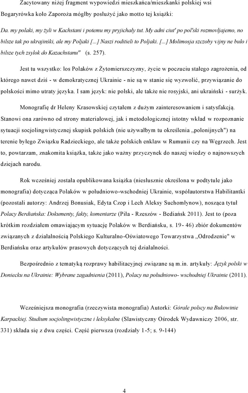 257). Jest tu wszystko: los Polaków z Żytomierszczyzny, życie w poczuciu stałego zagrożenia, od którego nawet dziś - w demokratycznej Ukrainie - nie są w stanie się wyzwolić, przywiązanie do