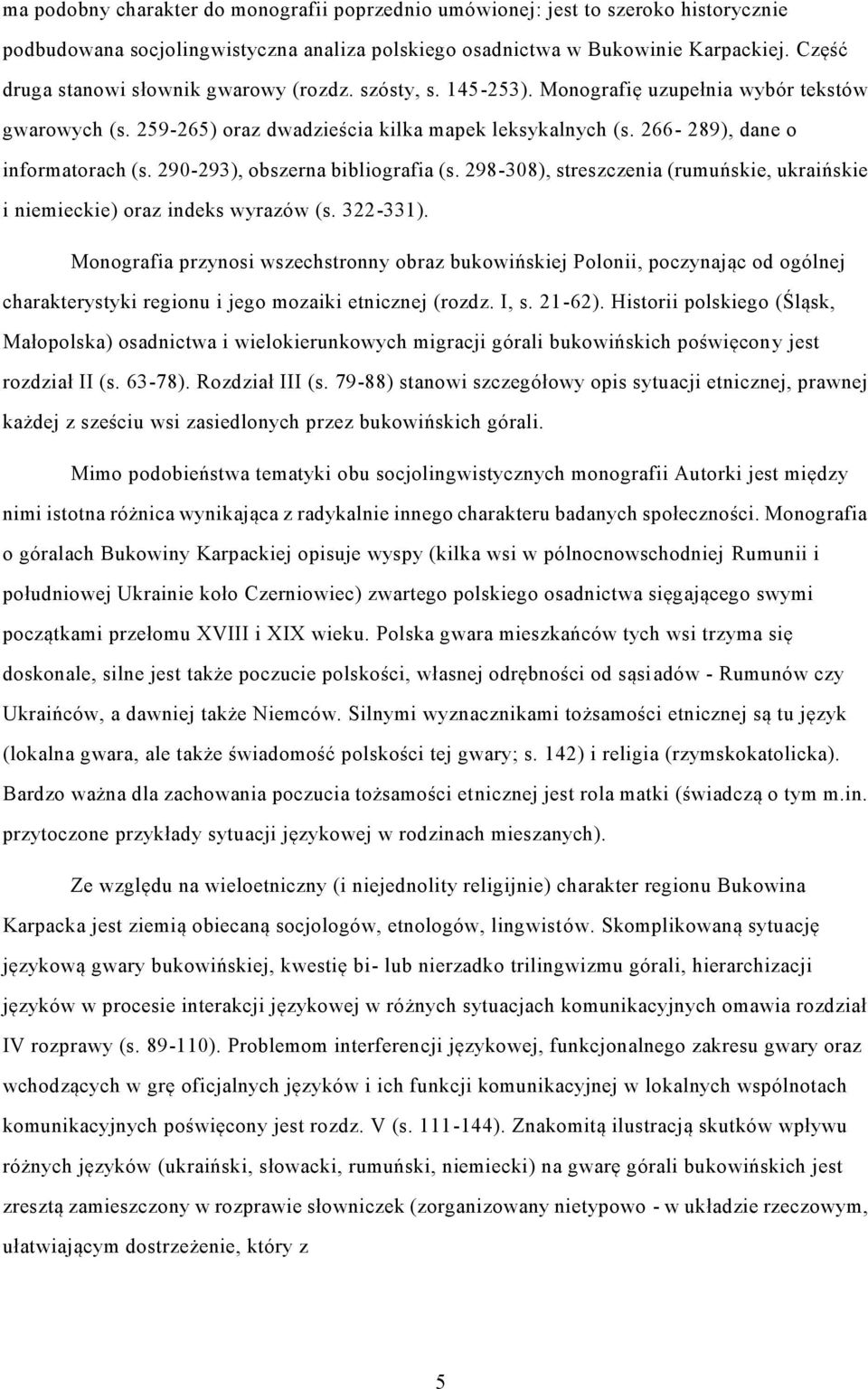 266-289), dane o informatorach (s. 290-293), obszerna bibliografia (s. 298-308), streszczenia (rumuńskie, ukraińskie i niemieckie) oraz indeks wyrazów (s. 322-331).