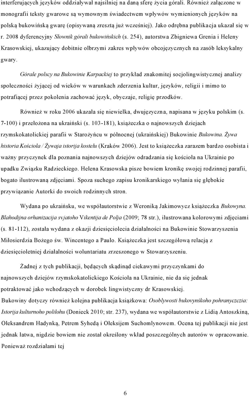 2008 dyferencyjny Słownik górali bukowińskich (s. 254), autorstwa Zbigniewa Grenia i Heleny Krasowskiej, ukazujący dobitnie olbrzymi zakres wpływów obcojęzycznych na zasób leksykalny gwary.