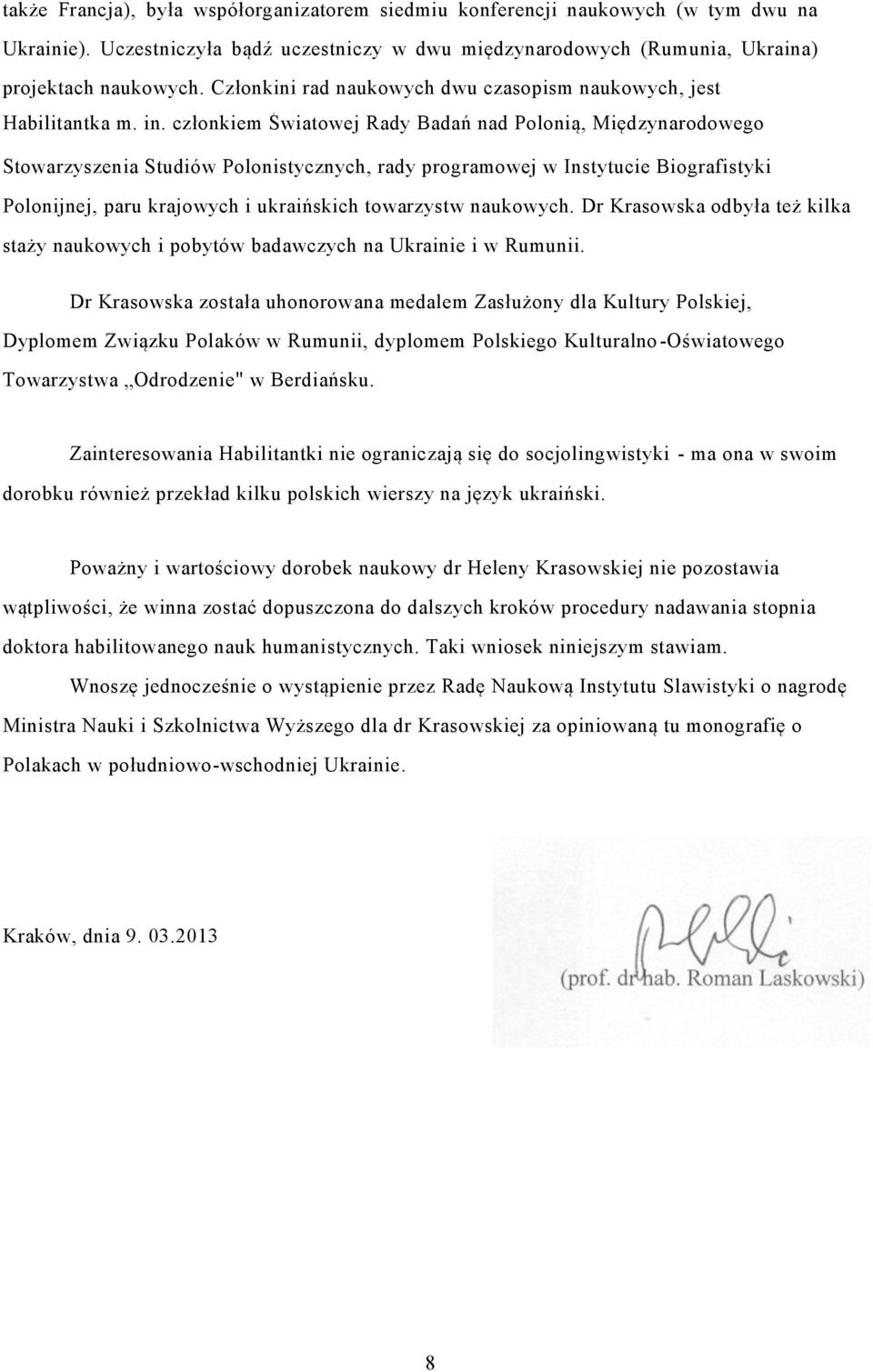 członkiem Światowej Rady Badań nad Polonią, Międzynarodowego Stowarzyszenia Studiów Polonistycznych, rady programowej w Instytucie Biografistyki Polonijnej, paru krajowych i ukraińskich towarzystw