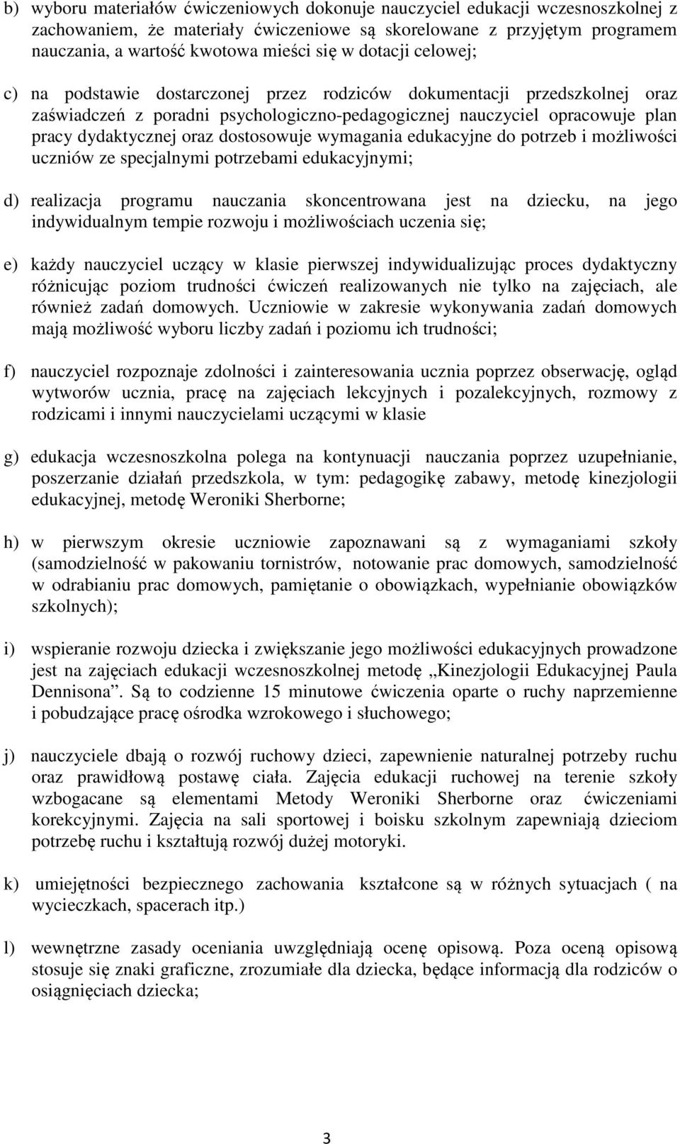 dostosowuje wymagania edukacyjne do potrzeb i możliwości uczniów ze specjalnymi potrzebami edukacyjnymi; d) realizacja programu nauczania skoncentrowana jest na dziecku, na jego indywidualnym tempie