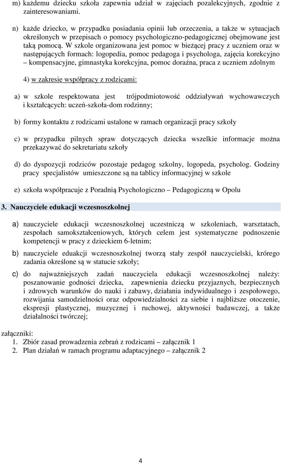 W szkole organizowana jest pomoc w bieżącej pracy z uczniem oraz w następujących formach: logopedia, pomoc pedagoga i psychologa, zajęcia korekcyjno kompensacyjne, gimnastyka korekcyjna, pomoc