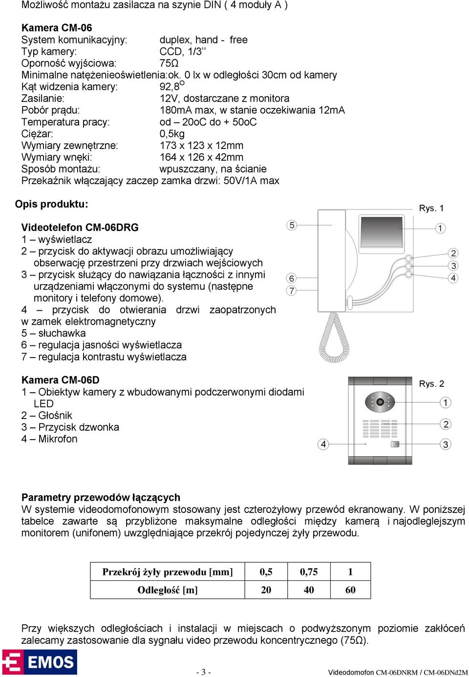 0,5kg Wymiary zewnętrzne: 173 x 123 x 12mm Wymiary wnęki: 164 x 126 x 42mm Sposób montażu: wpuszczany, na ścianie Przekaźnik włączający zaczep zamka drzwi: 50V/1A max Opis produktu: Rys.