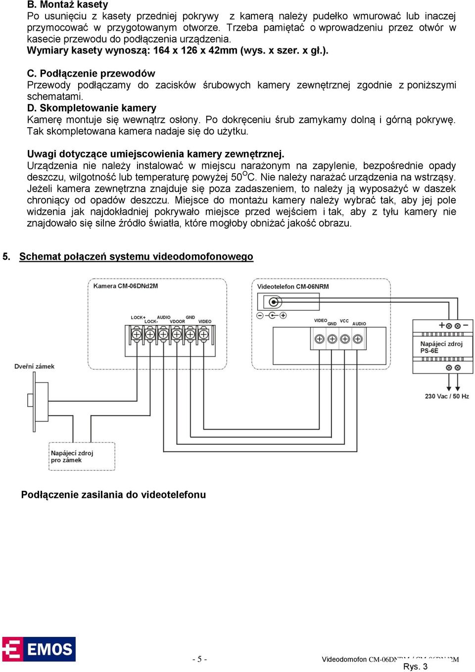 Podłączenie przewodów Przewody podłączamy do zacisków śrubowych kamery zewnętrznej zgodnie z poniższymi schematami. D. Skompletowanie kamery Kamerę montuje się wewnątrz osłony.