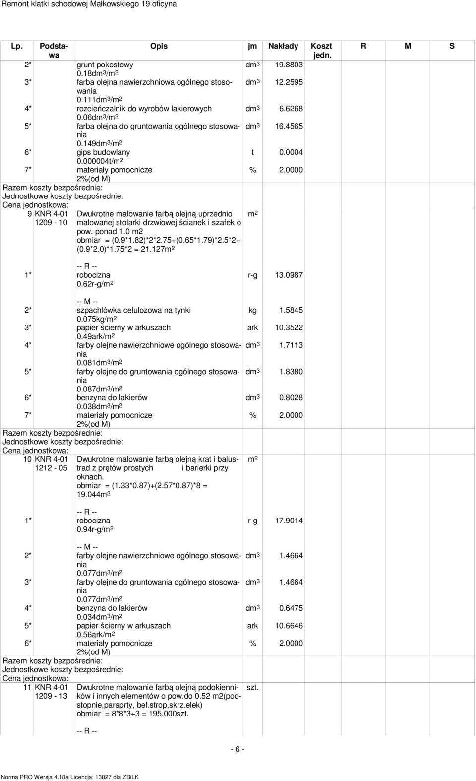 000004t/ 7* ateriały poocnicze 9 KNR 4-01 1209-10 Dwukrotne alowanie farbą olejną uprzednio alowanej stolarki drzwiowej,ścianek i szafek o pow. ponad 1.0 2 obiar = (0.9*1.82)*2*2.75+(0.65*1.79)*2.