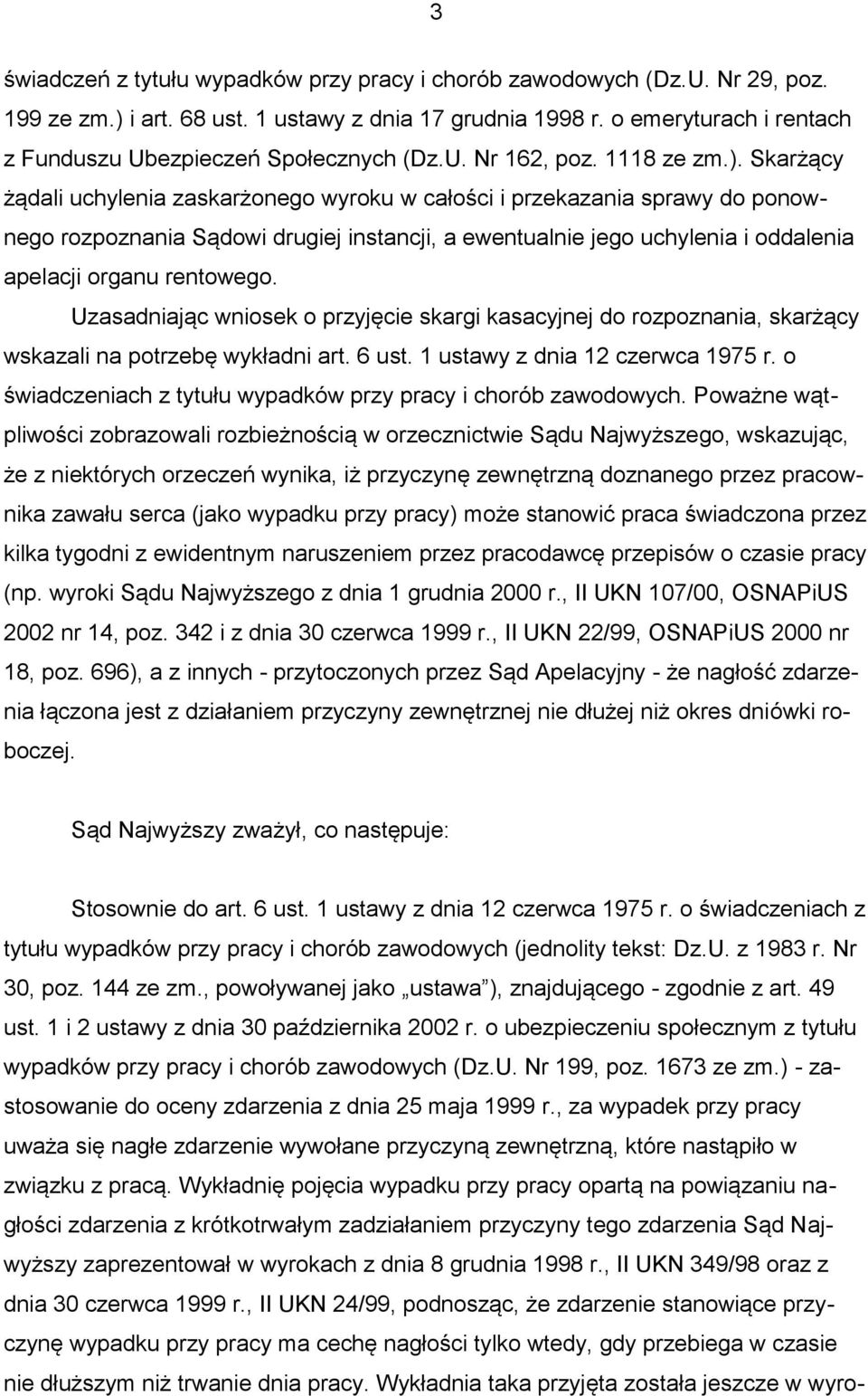 Skarżący żądali uchylenia zaskarżonego wyroku w całości i przekazania sprawy do ponownego rozpoznania Sądowi drugiej instancji, a ewentualnie jego uchylenia i oddalenia apelacji organu rentowego.